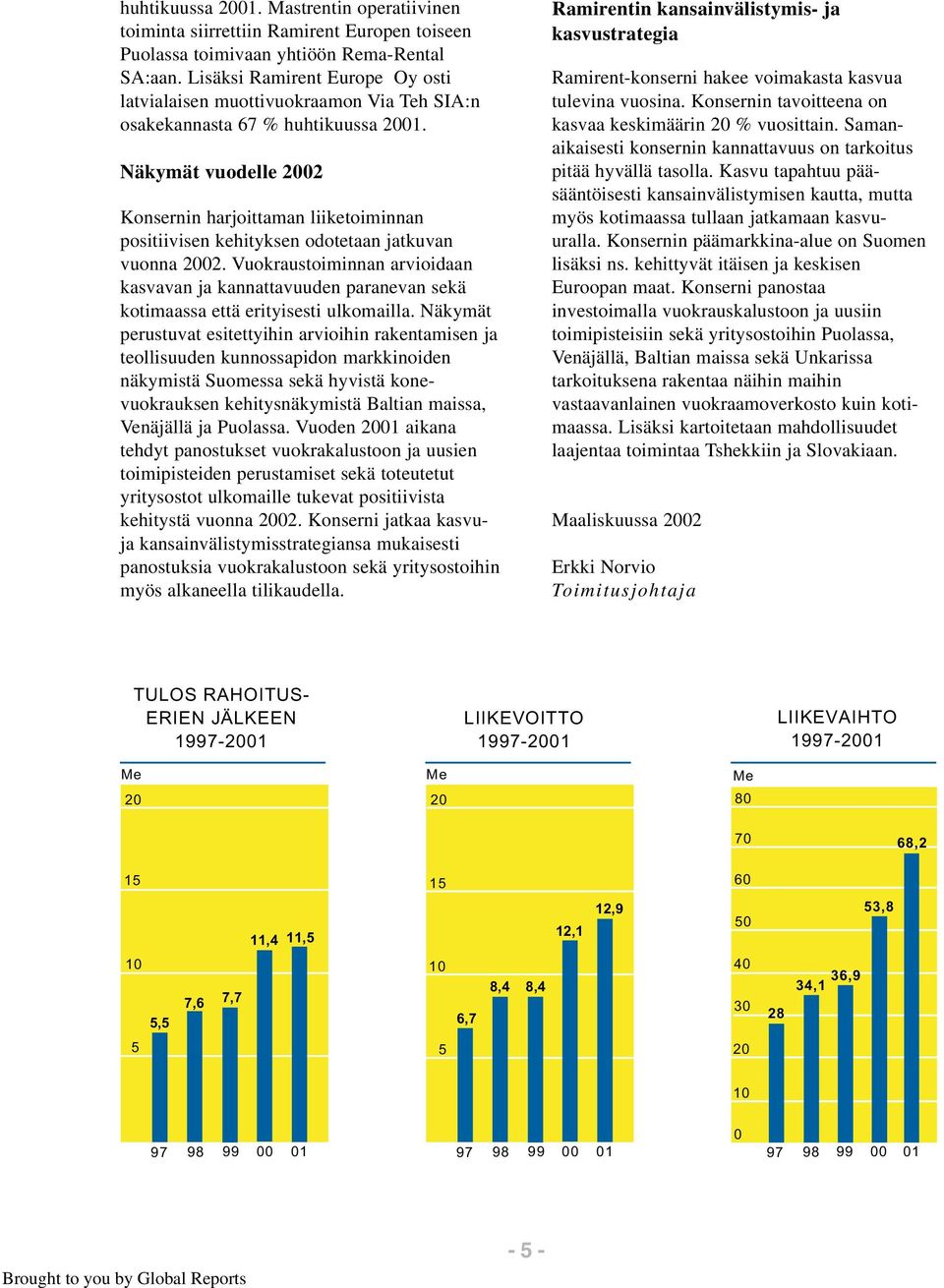 Näkymät vuodelle 2002 Konsernin harjoittaman liiketoiminnan positiivisen kehityksen odotetaan jatkuvan vuonna 2002.