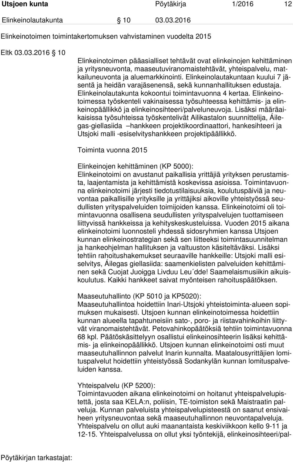 Elinkeinolautakuntaan kuului 7 jäsentä ja heidän varajäsenensä, sekä kunnanhallituksen edustaja. Elinkeinolautakunta kokoontui toimintavuonna 4 kertaa.