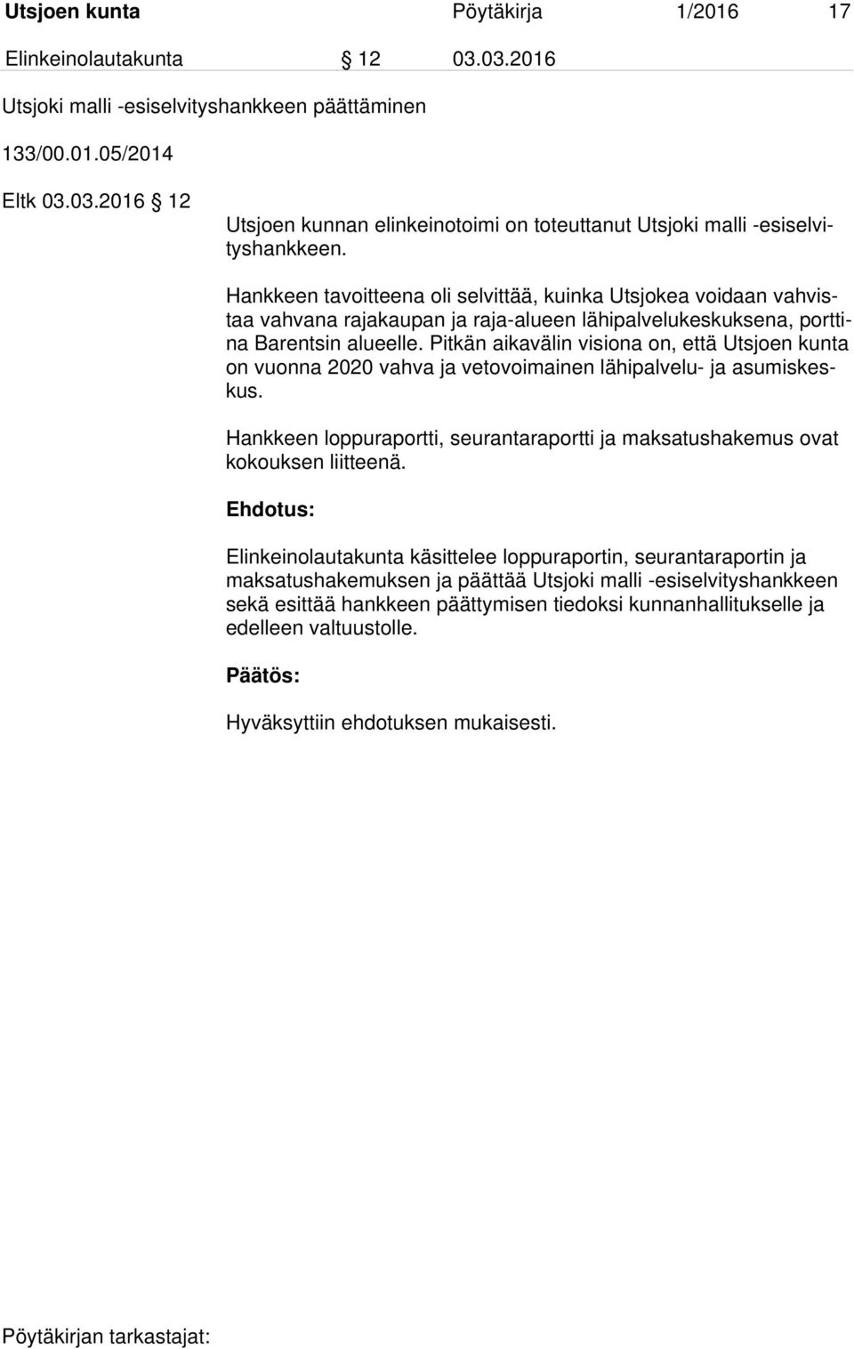 Pitkän aikavälin visiona on, että Utsjoen kunta on vuonna 2020 vahva ja vetovoimainen lähipalvelu- ja asumiskeskus.