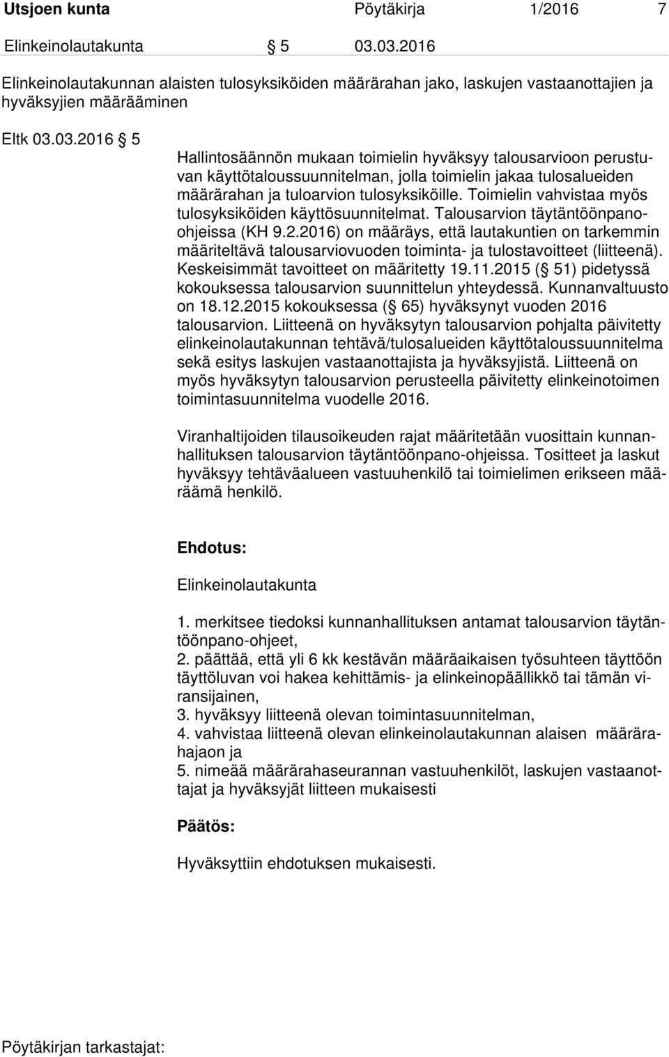 Toimielin vahvistaa myös tulosyksiköiden käyttösuunnitelmat. Talousarvion täytäntöönpanoohjeissa (KH 9.2.