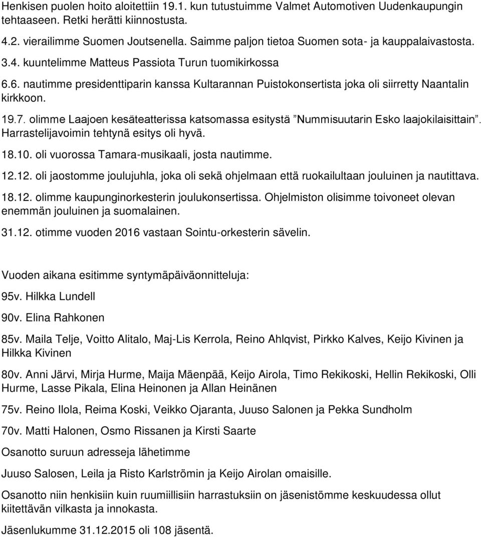 6. nautimme presidenttiparin kanssa Kultarannan Puistokonsertista joka oli siirretty Naantalin kirkkoon. 19.7. olimme Laajoen kesäteatterissa katsomassa esitystä Nummisuutarin Esko laajokilaisittain.