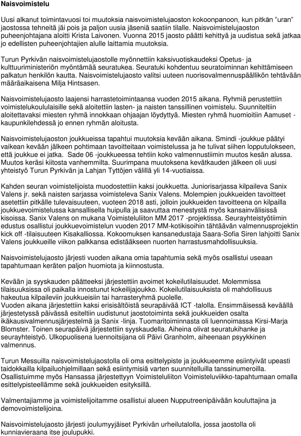 Turun Pyrkivän naisvoimistelujaostolle myönnettiin kaksivuotiskaudeksi Opetus- ja kulttuuriministeriön myöntämää seuratukea. Seuratuki kohdentuu seuratoiminnan kehittämiseen palkatun henkilön kautta.