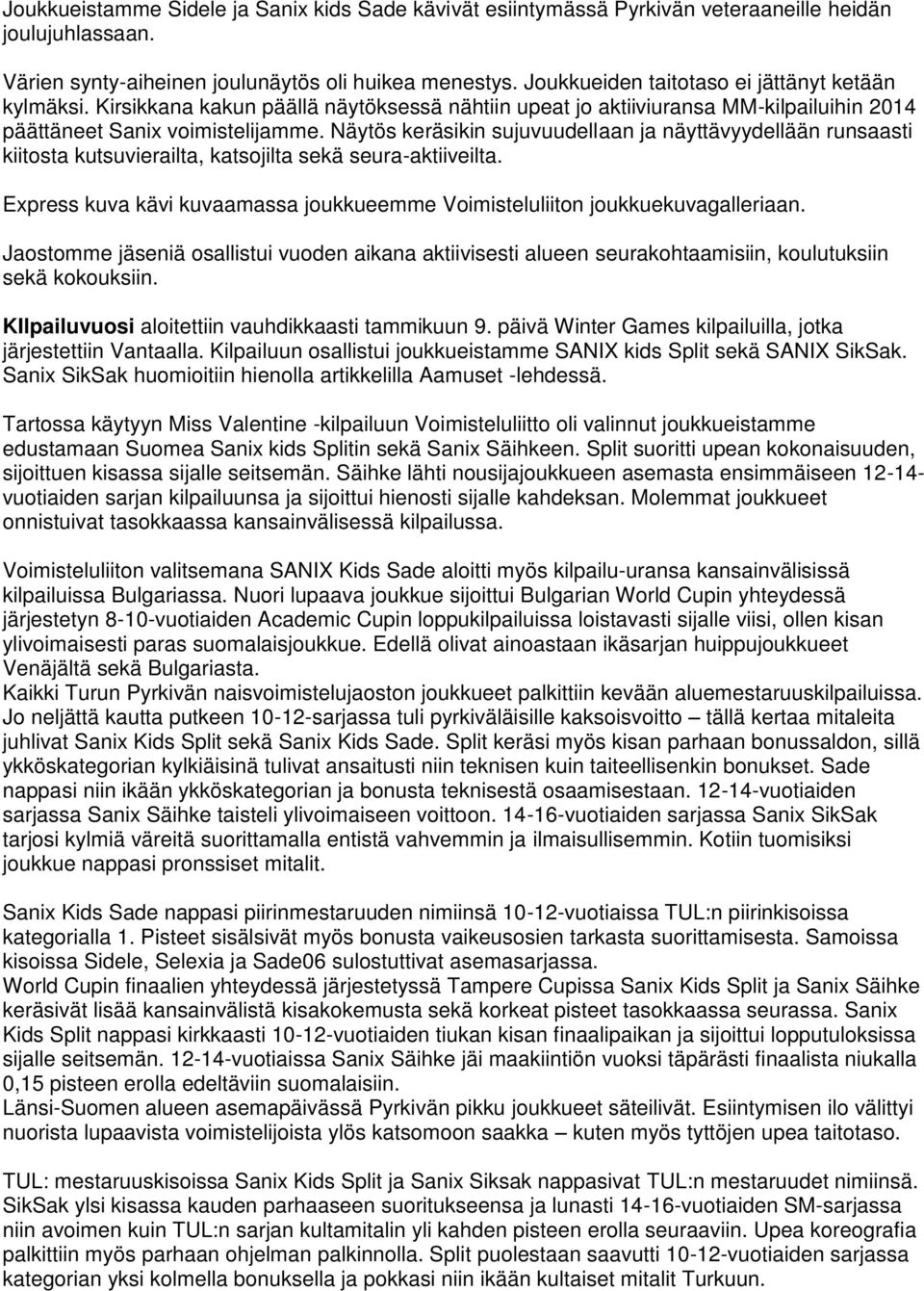 Näytös keräsikin sujuvuudellaan ja näyttävyydellään runsaasti kiitosta kutsuvierailta, katsojilta sekä seura-aktiiveilta.