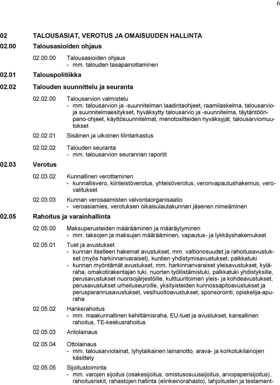 talousarvion ja -suunnitelman laadintaohjeet, raamilaskelma, talousarvioja suunnitelmaesitykset, hyväksytty talousarvio ja -suunnitelma, täytäntöönpano-ohjeet, käyttösuunnitelmat, menotositteiden