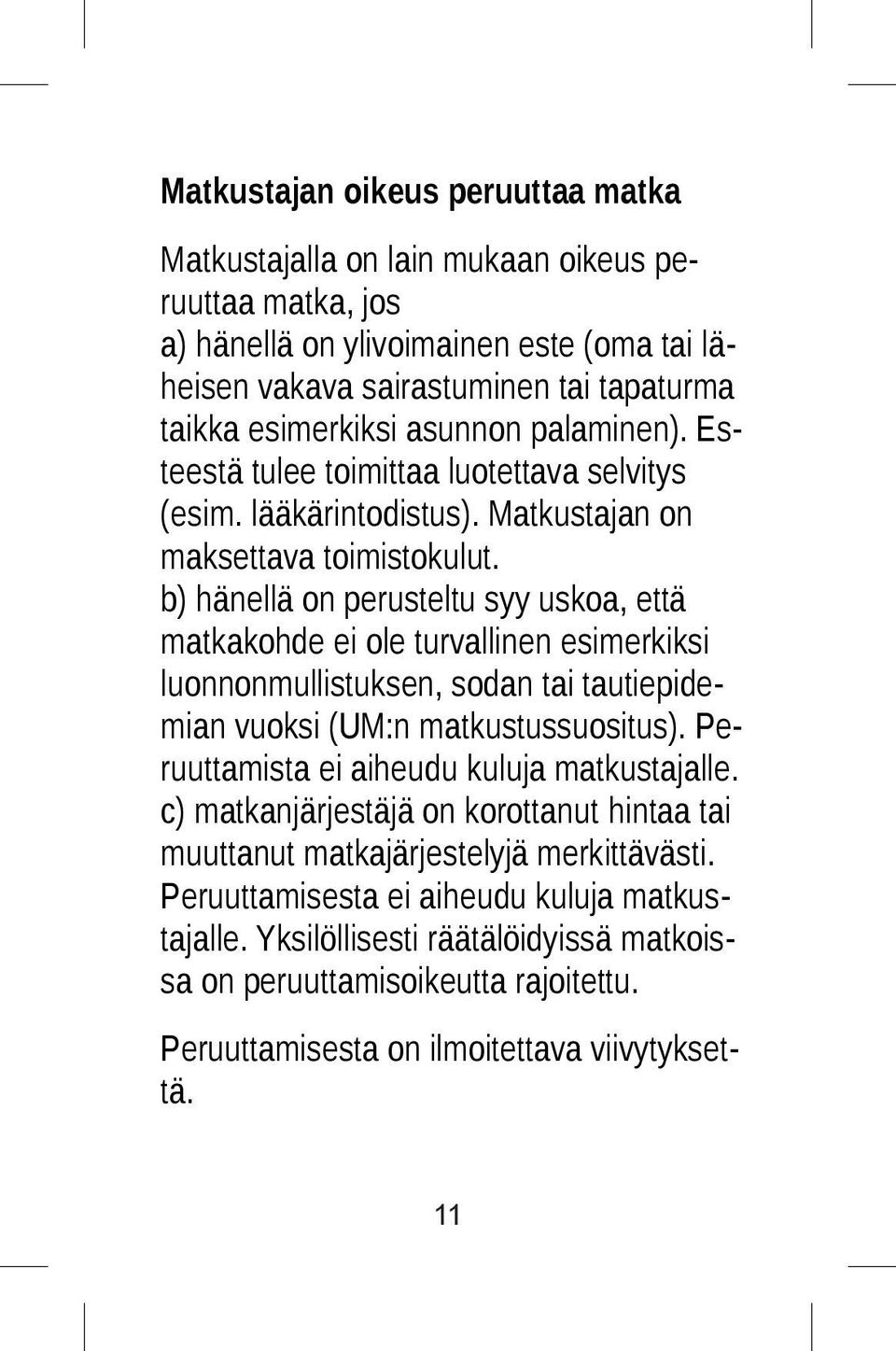 b) hänellä on perusteltu syy uskoa, että matkakohde ei ole turvallinen esimerkiksi luonnonmullistuksen, sodan tai tautiepidemian vuoksi (UM:n matkustussuositus).