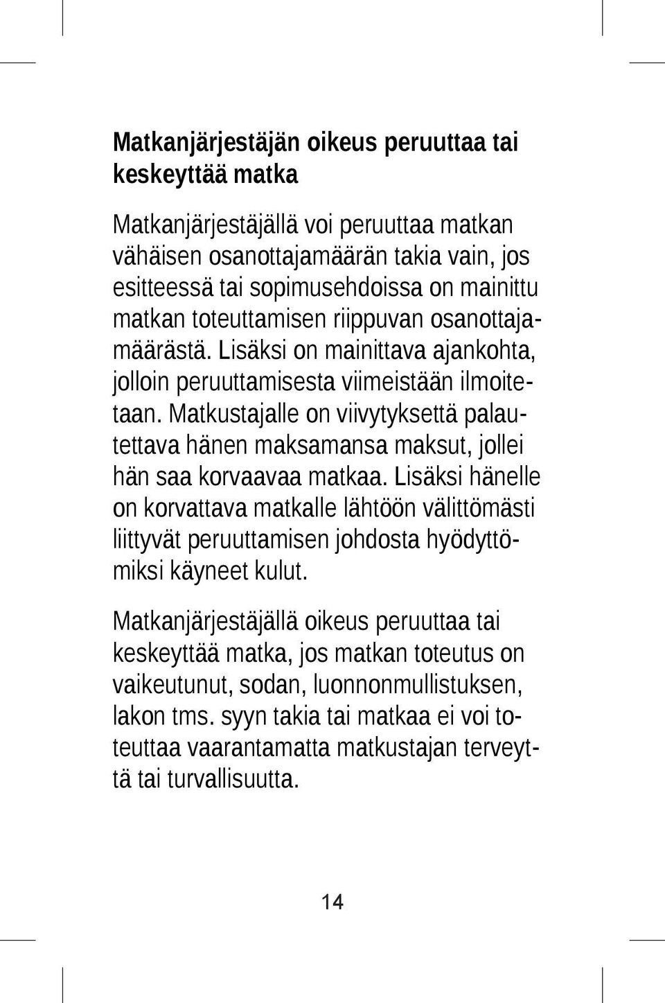 Matkustajalle on viivytyksettä palautettava hänen maksamansa maksut, jollei hän saa korvaavaa matkaa.