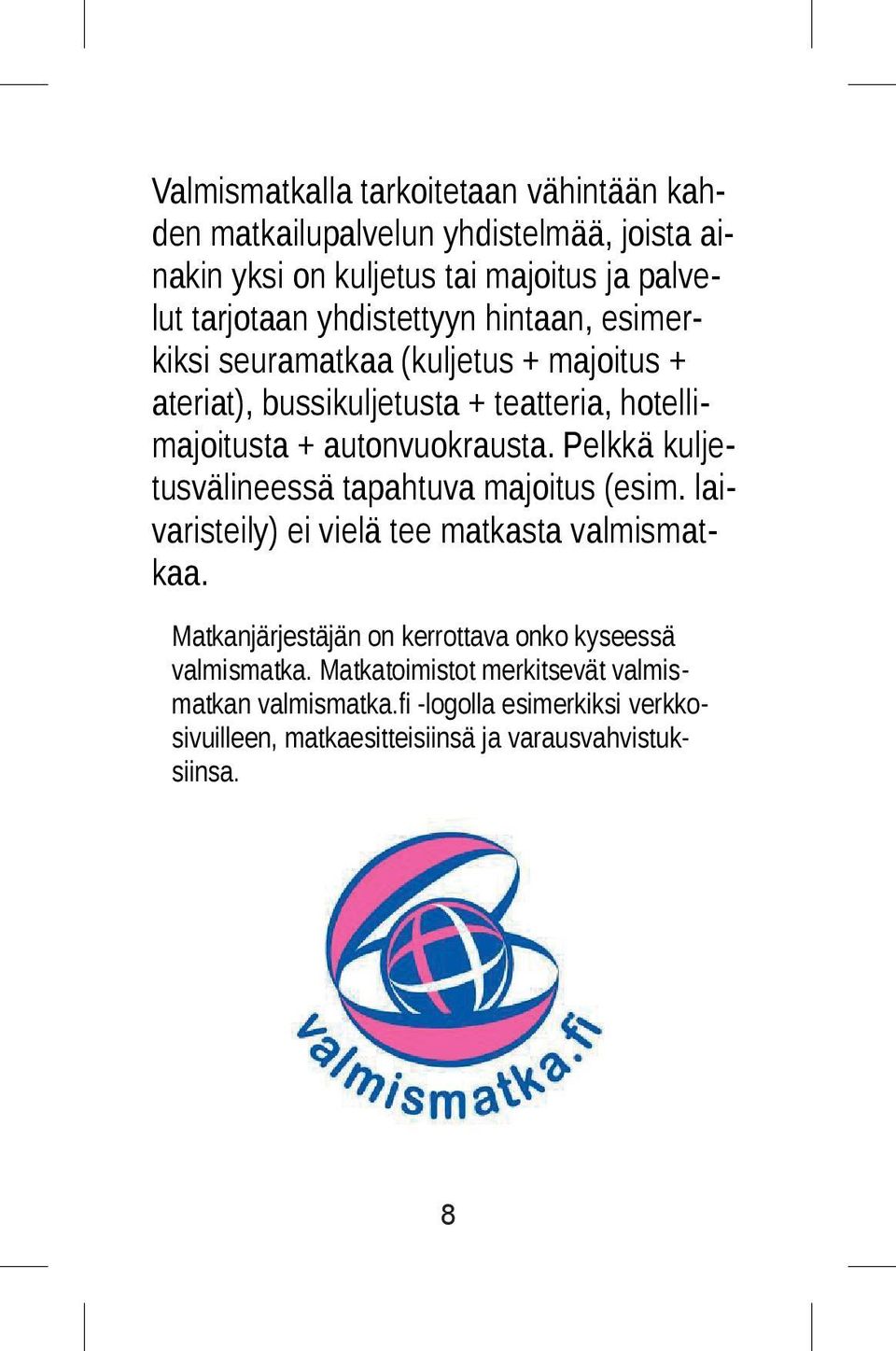 Pelkkä kuljetusvälineessä tapahtuva majoitus (esim. laivaristeily) ei vielä tee matkasta valmismatkaa.