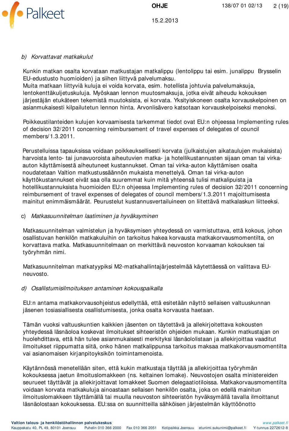 Myöskaan lennon muutosmaksuja, jotka eivät aiheudu kokouksen järjestäjän etukäteen tekemistä muutoksista, ei korvata.