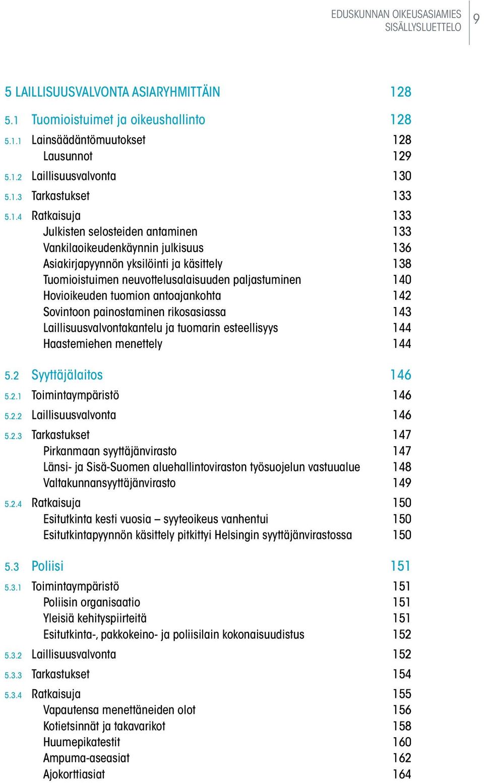 paljastuminen 140 Hovioikeuden tuomion antoajankohta 142 Sovintoon painostaminen rikosasiassa 143 Laillisuusvalvontakantelu ja tuomarin esteellisyys 144 Haastemiehen menettely 144 5.