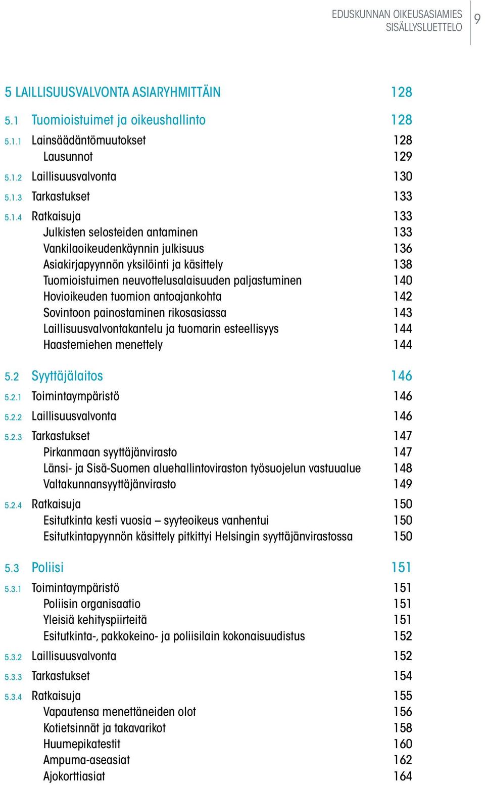 paljastuminen 140 Hovioikeuden tuomion antoajankohta 142 Sovintoon painostaminen rikosasiassa 143 Laillisuusvalvontakantelu ja tuomarin esteellisyys 144 Haastemiehen menettely 144 5.