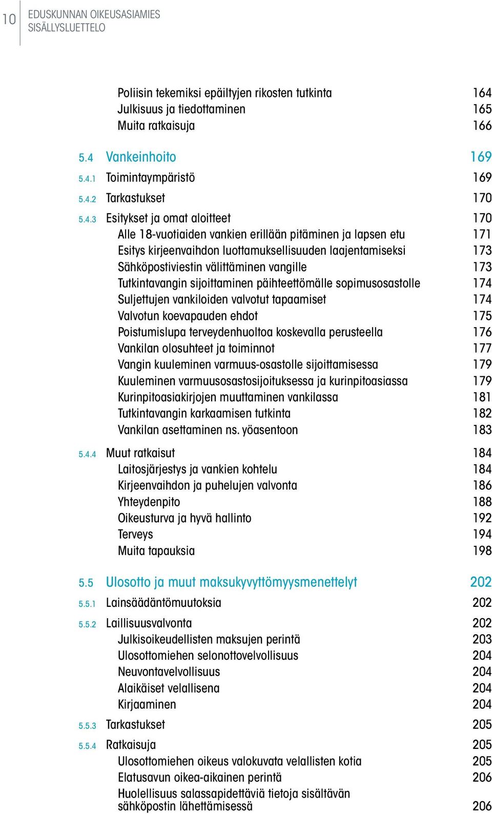 Sähköpostiviestin välittäminen vangille 173 Tutkintavangin sijoittaminen päihteettömälle sopimusosastolle 174 Suljettujen vankiloiden valvotut tapaamiset 174 Valvotun koevapauden ehdot 175