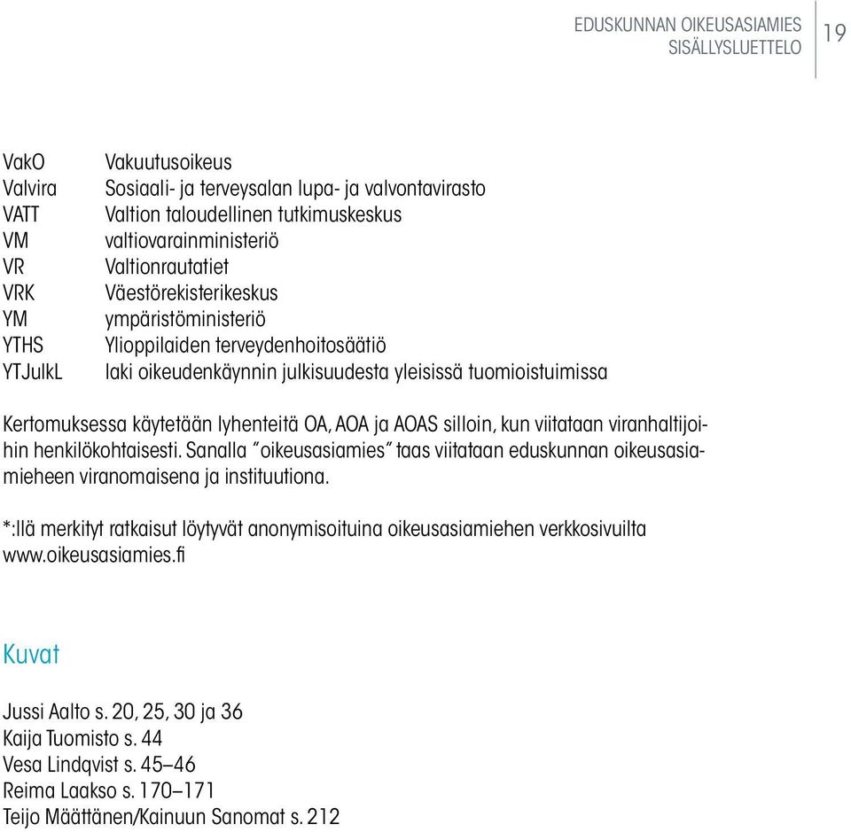 käytetään lyhenteitä OA, AOA ja AOAS silloin, kun viitataan viranhaltijoihin henkilökohtaisesti. Sanal la oikeusasiamies taas viitataan eduskunnan oikeus asiamieheen viranomaisena ja instituutiona.