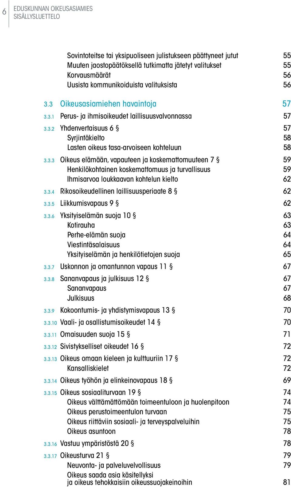 3.3 Oikeus elämään, vapauteen ja koskemattomuuteen 7 59 Henkilökohtainen koskemattomuus ja turvallisuus 59 Ihmisarvoa loukkaavan kohtelun kielto 62 3.3.4 Rikosoikeudellinen laillisuusperiaate 8 62 3.