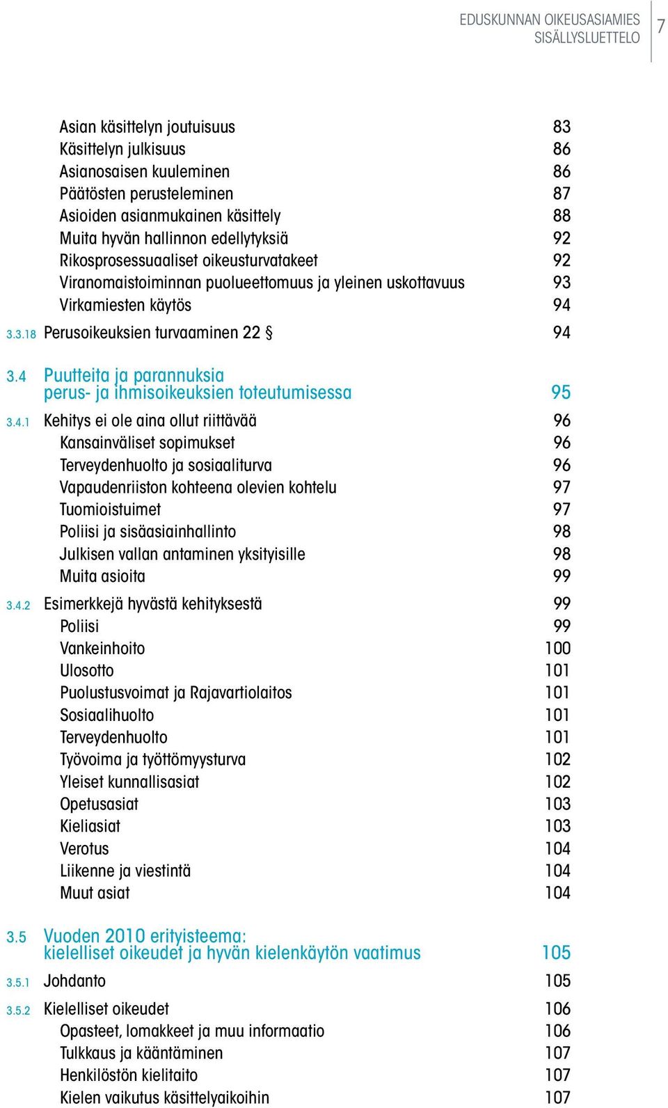 4 Puutteita ja parannuksia perus- ja ihmisoikeuksien toteutumisessa 95 3.4.1 Kehitys ei ole aina ollut riittävää 96 Kansainväliset sopimukset 96 Terveydenhuolto ja sosiaaliturva 96 Vapaudenriiston