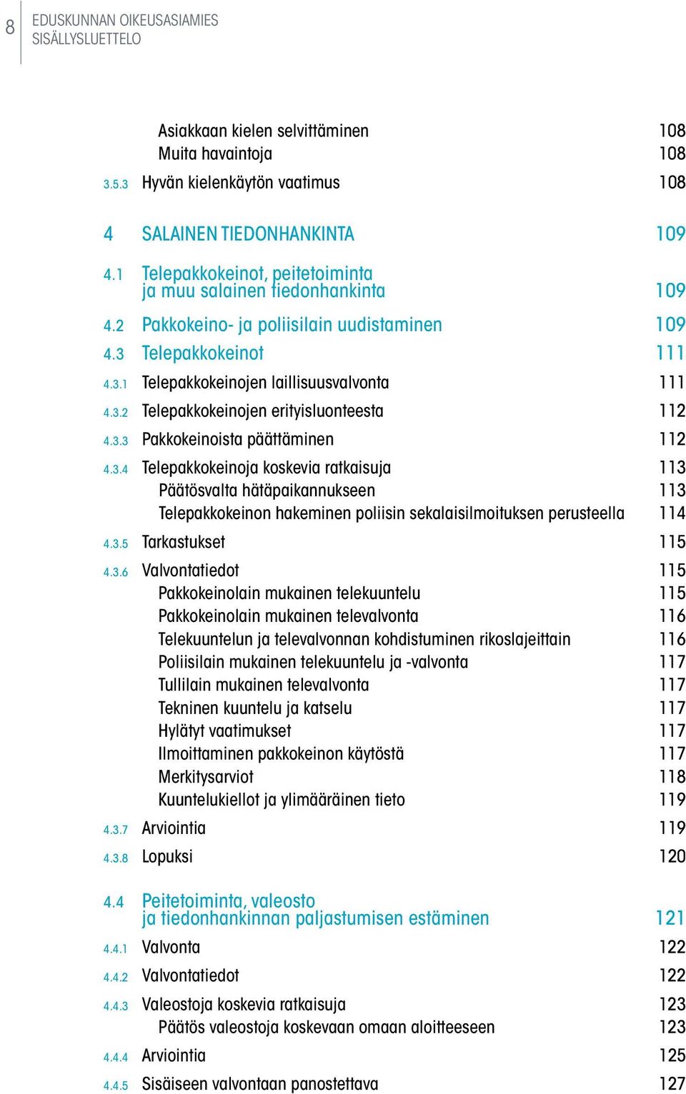 3.3 Pakkokeinoista päättäminen 112 4.3.4 Telepakkokeinoja koskevia ratkaisuja 113 Päätösvalta hätäpaikannukseen 113 Telepakkokeinon hakeminen poliisin sekalaisilmoituksen perusteella 114 4.3.5 Tarkastukset 115 4.