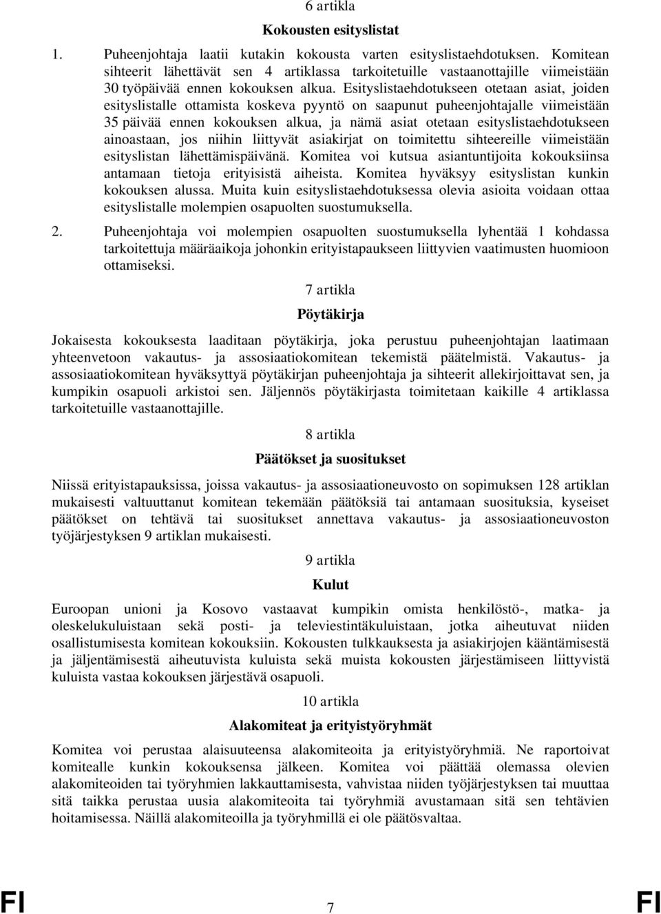 Esityslistaehdotukseen otetaan asiat, joiden esityslistalle ottamista koskeva pyyntö on saapunut puheenjohtajalle viimeistään 35 päivää ennen kokouksen alkua, ja nämä asiat otetaan