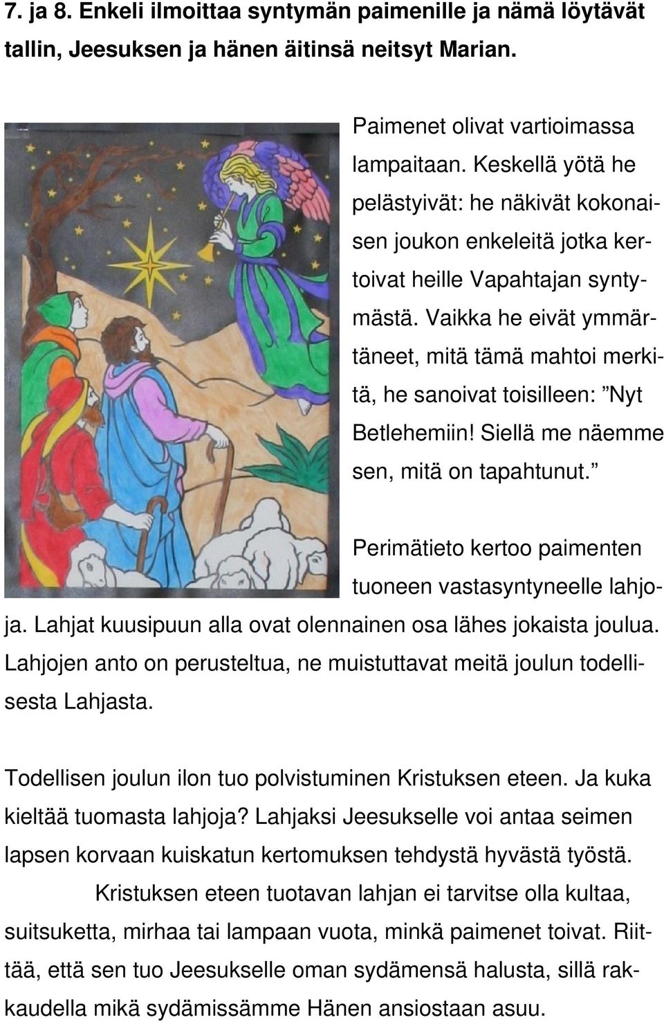 Vaikka he eivät ymmärtäneet, mitä tämä mahtoi merki- tä, he sanoivat toisilleen: Nyt Betlehemiin! Siellä me näemme sen, mitä on tapahtunut.