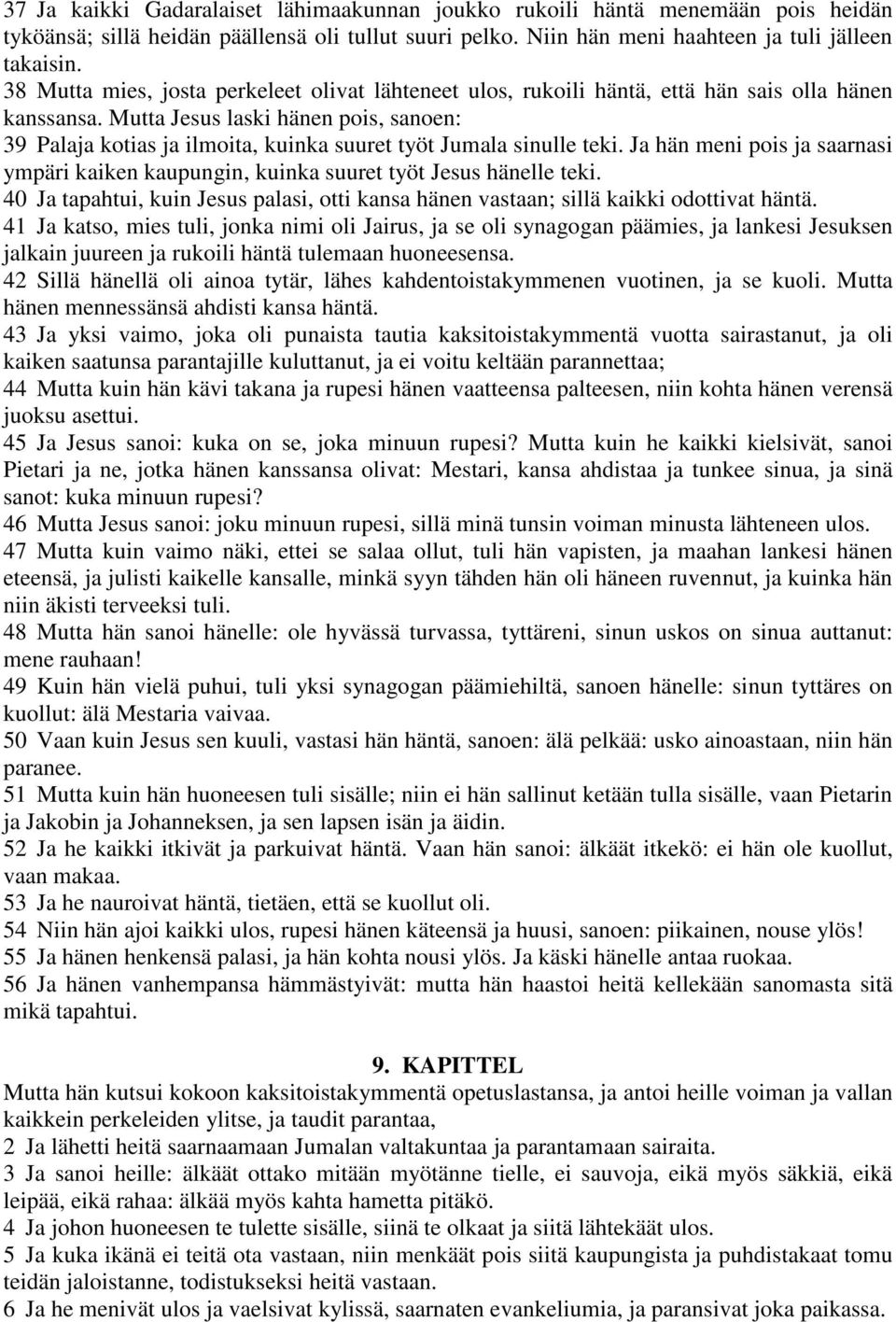 Mutta Jesus laski hänen pois, sanoen: 39 Palaja kotias ja ilmoita, kuinka suuret työt Jumala sinulle teki. Ja hän meni pois ja saarnasi ympäri kaiken kaupungin, kuinka suuret työt Jesus hänelle teki.