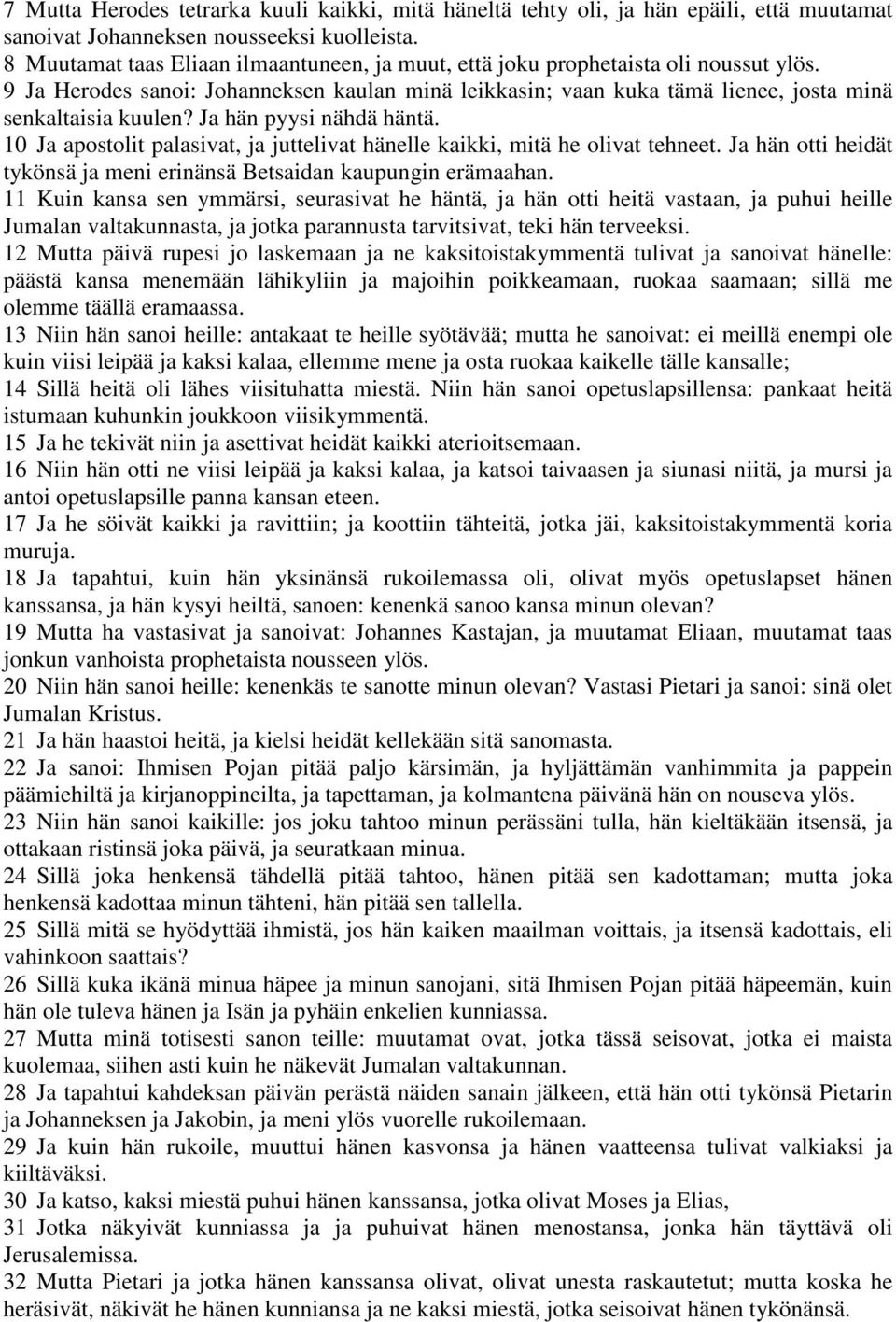 Ja hän pyysi nähdä häntä. 10 Ja apostolit palasivat, ja juttelivat hänelle kaikki, mitä he olivat tehneet. Ja hän otti heidät tykönsä ja meni erinänsä Betsaidan kaupungin erämaahan.