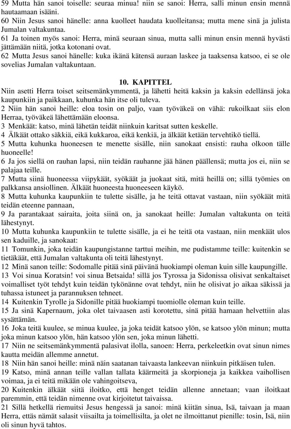 61 Ja toinen myös sanoi: Herra, minä seuraan sinua, mutta salli minun ensin mennä hyvästi jättämään niitä, jotka kotonani ovat.