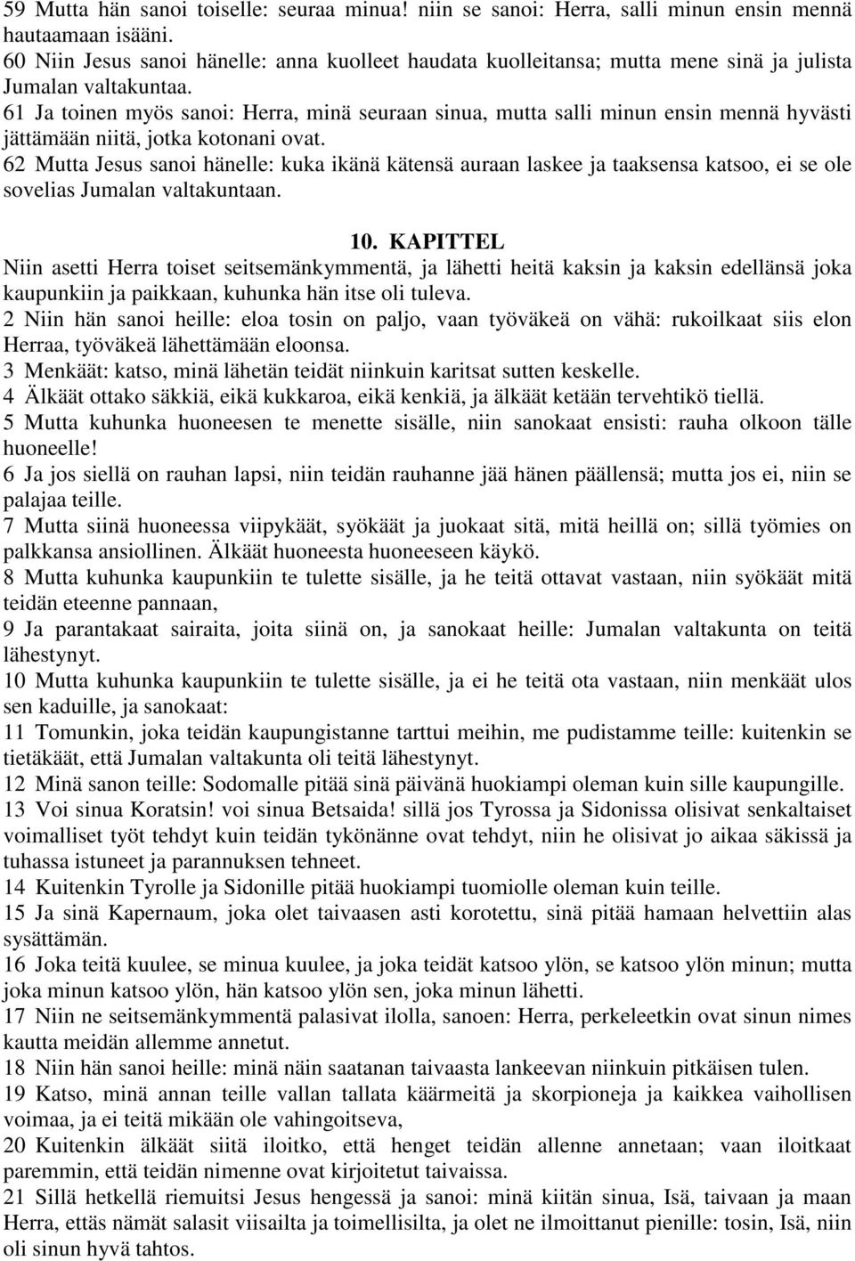 61 Ja toinen myös sanoi: Herra, minä seuraan sinua, mutta salli minun ensin mennä hyvästi jättämään niitä, jotka kotonani ovat.