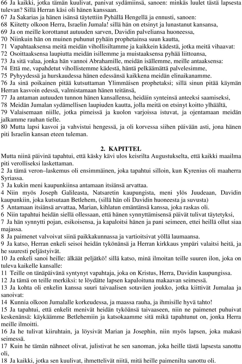 sillä hän on etsinyt ja lunastanut kansansa, 69 Ja on meille korottanut autuuden sarven, Davidin palveliansa huoneessa, 70 Niinkuin hän on muinen puhunut pyhäin prophetainsa suun kautta, 71