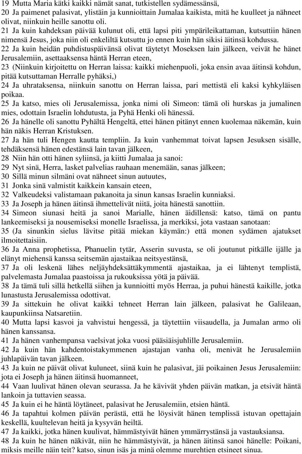 22 Ja kuin heidän puhdistuspäivänsä olivat täytetyt Moseksen lain jälkeen, veivät he hänet Jerusalemiin, asettaaksensa häntä Herran eteen, 23 (Niinkuin kirjoitettu on Herran laissa: kaikki