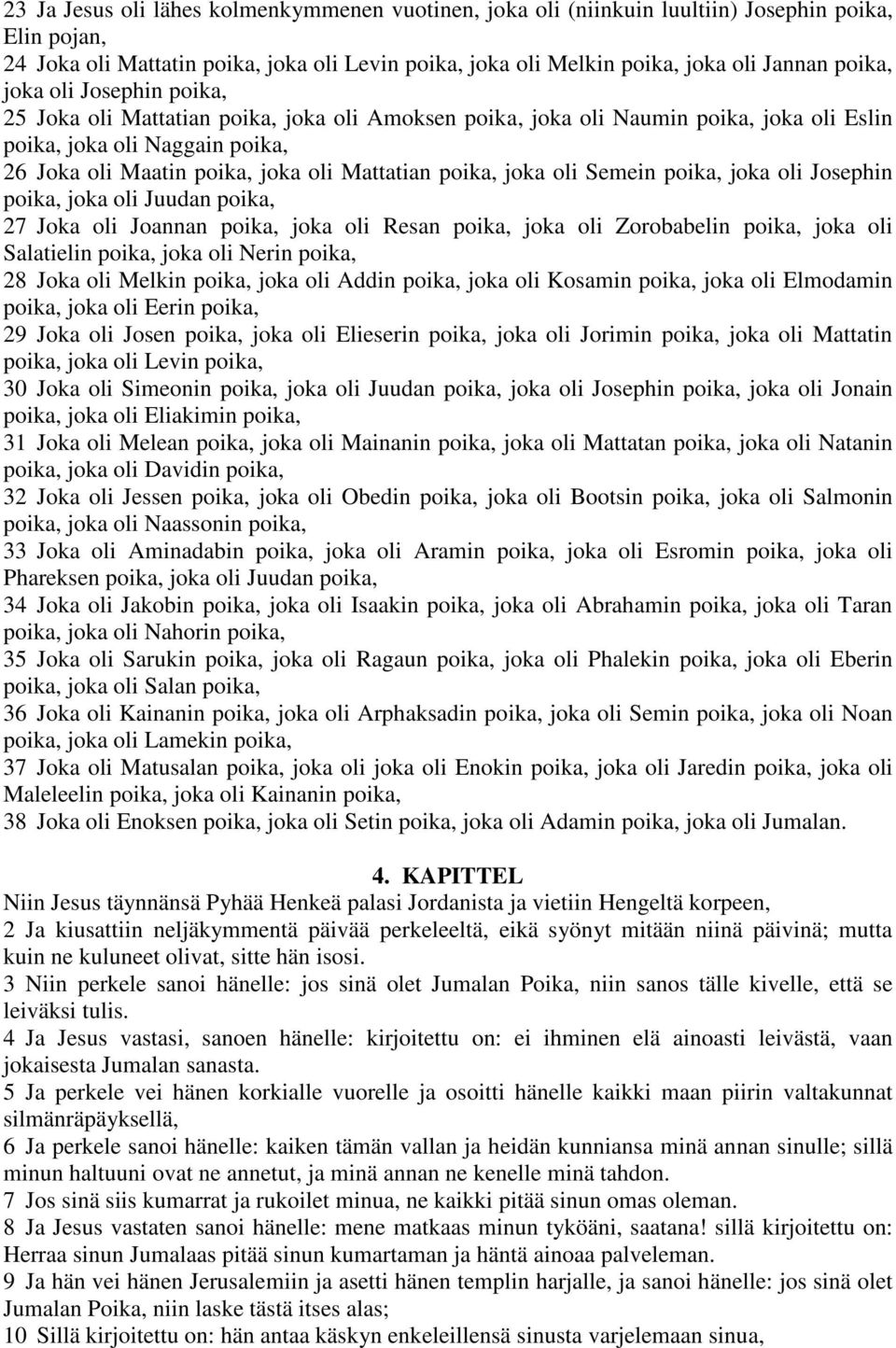 joka oli Semein poika, joka oli Josephin poika, joka oli Juudan poika, 27 Joka oli Joannan poika, joka oli Resan poika, joka oli Zorobabelin poika, joka oli Salatielin poika, joka oli Nerin poika, 28