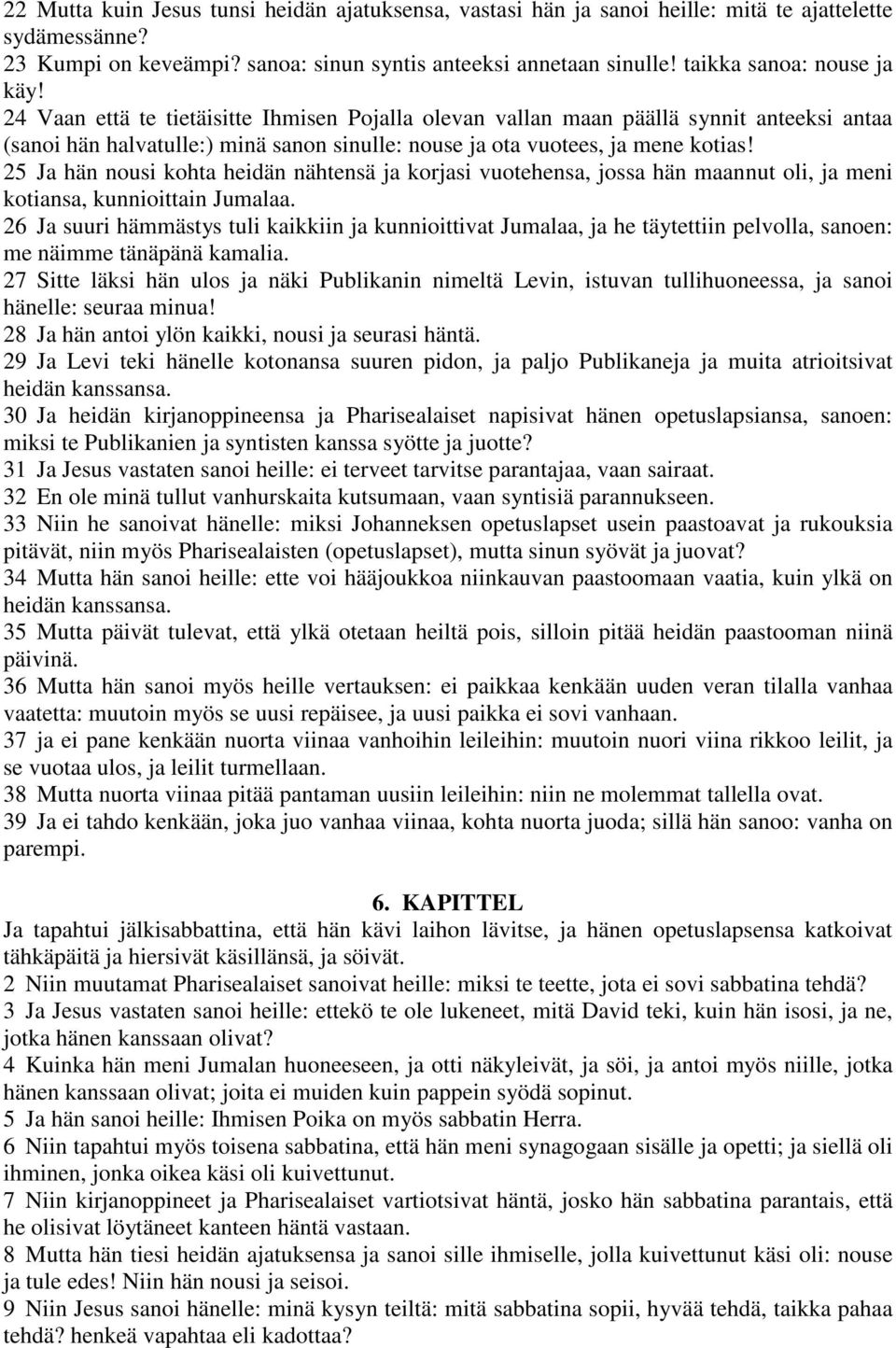 24 Vaan että te tietäisitte Ihmisen Pojalla olevan vallan maan päällä synnit anteeksi antaa (sanoi hän halvatulle:) minä sanon sinulle: nouse ja ota vuotees, ja mene kotias!