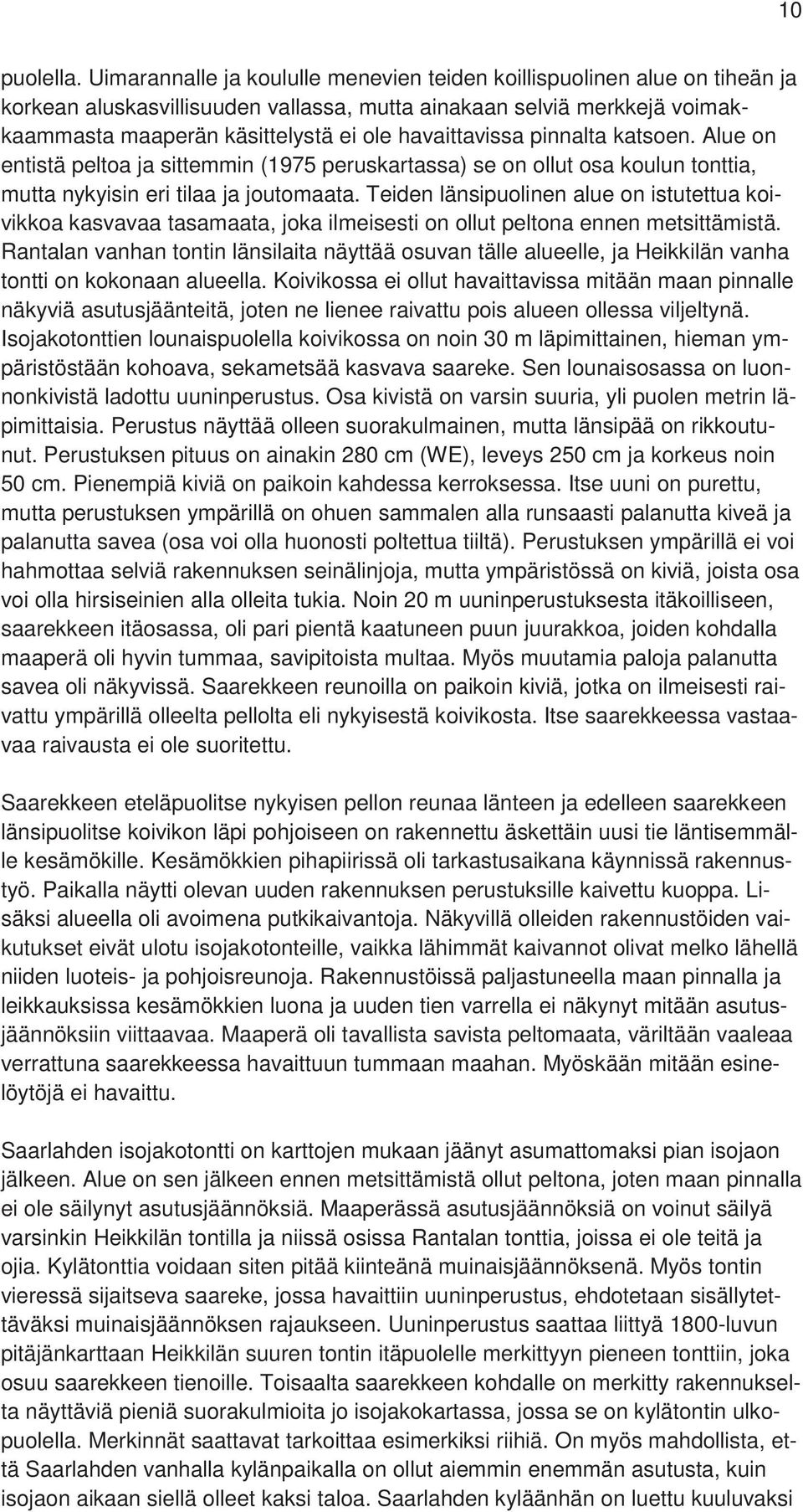 havaittavissa pinnalta katsoen. Alue on entistä peltoa ja sittemmin (1975 peruskartassa) se on ollut osa koulun tonttia, mutta nykyisin eri tilaa ja joutomaata.