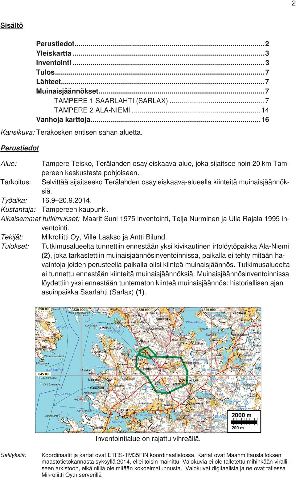 Tarkoitus: Selvittää sijaitseeko Terälahden osayleiskaava-alueella kiinteitä muinaisjäännöksiä. Työaika: 16.9 20.9.2014. Kustantaja: Tampereen kaupunki.