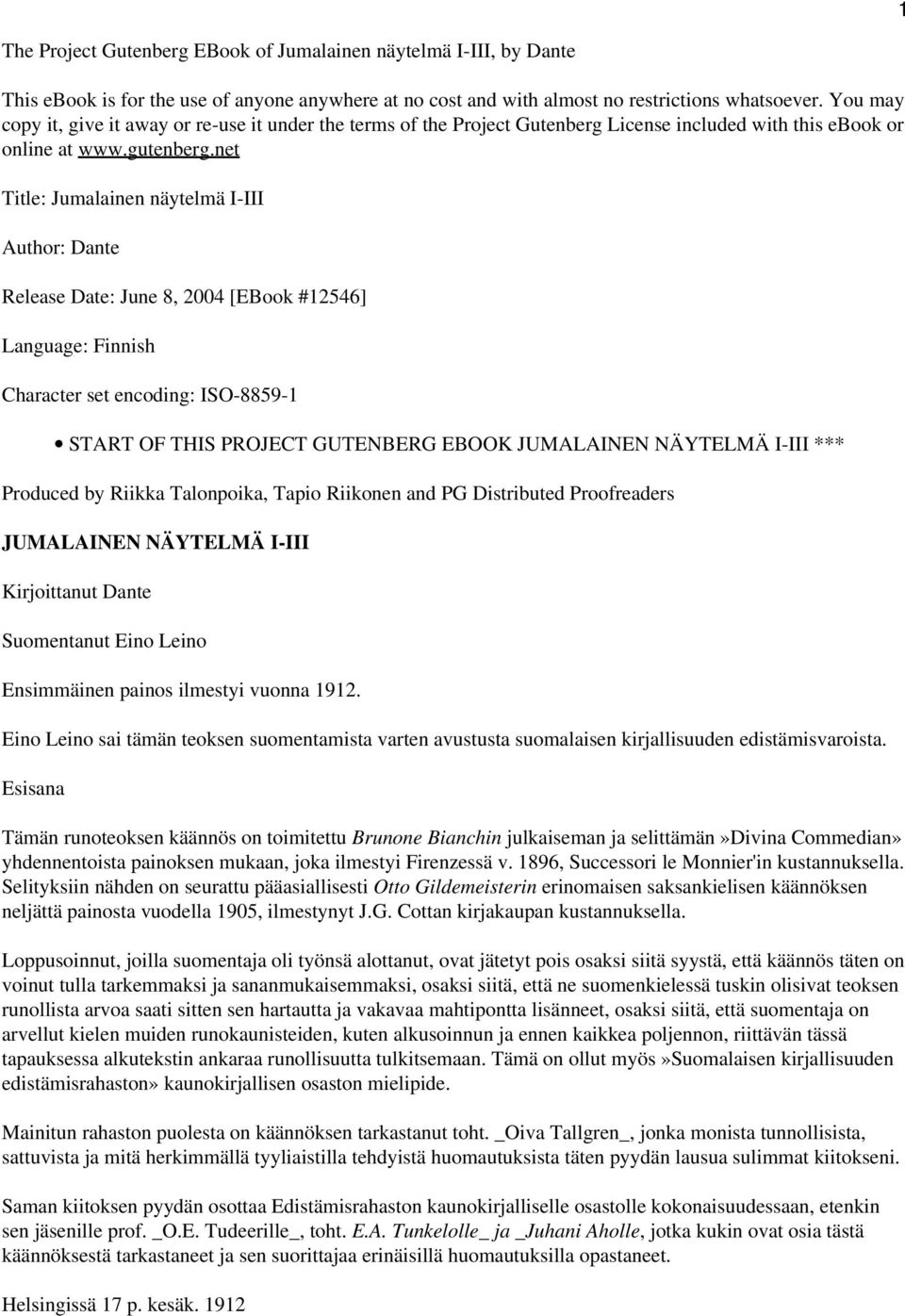 net Title: Jumalainen näytelmä I-III Author: Dante Release Date: June 8, 2004 [EBook #12546] Language: Finnish Character set encoding: ISO-8859-1 START OF THIS PROJECT GUTENBERG EBOOK JUMALAINEN
