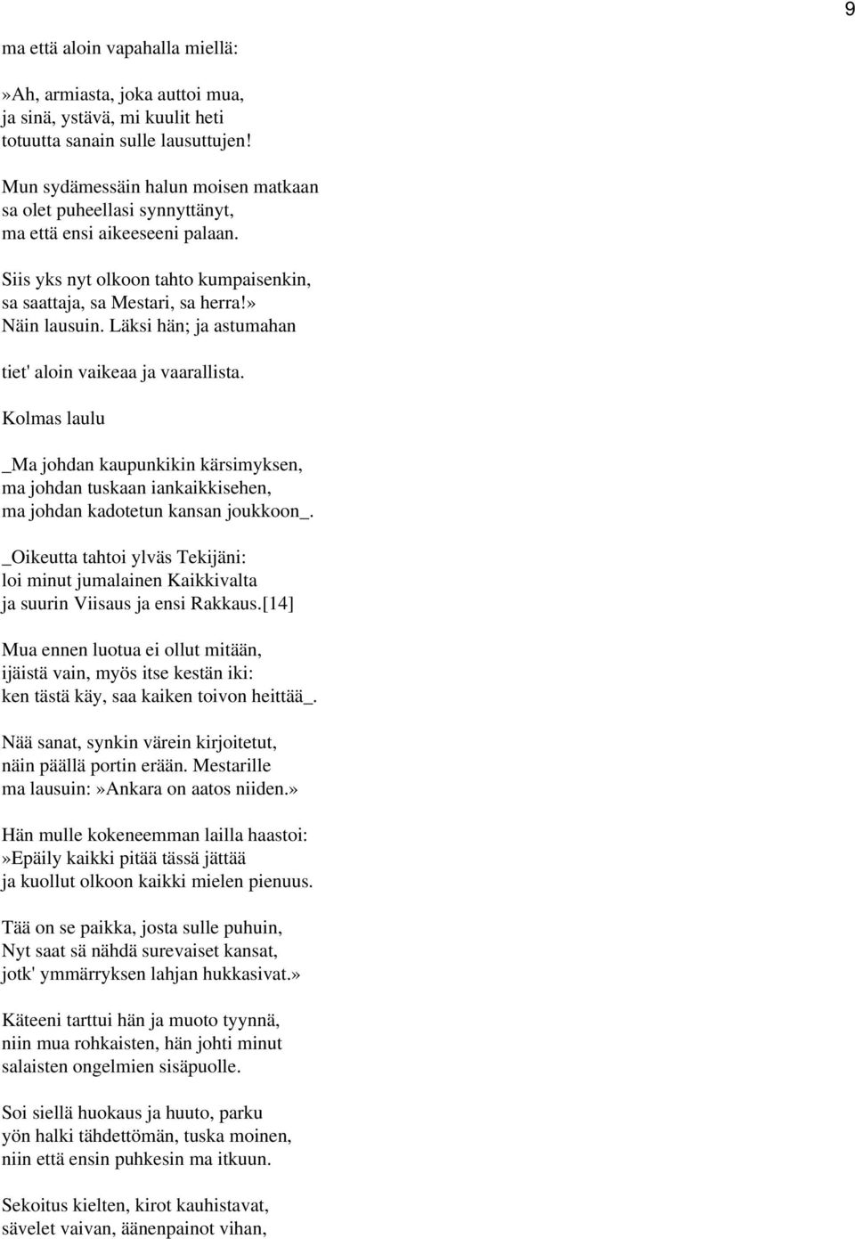 Läksi hän; ja astumahan tiet' aloin vaikeaa ja vaarallista. Kolmas laulu _Ma johdan kaupunkikin kärsimyksen, ma johdan tuskaan iankaikkisehen, ma johdan kadotetun kansan joukkoon_.