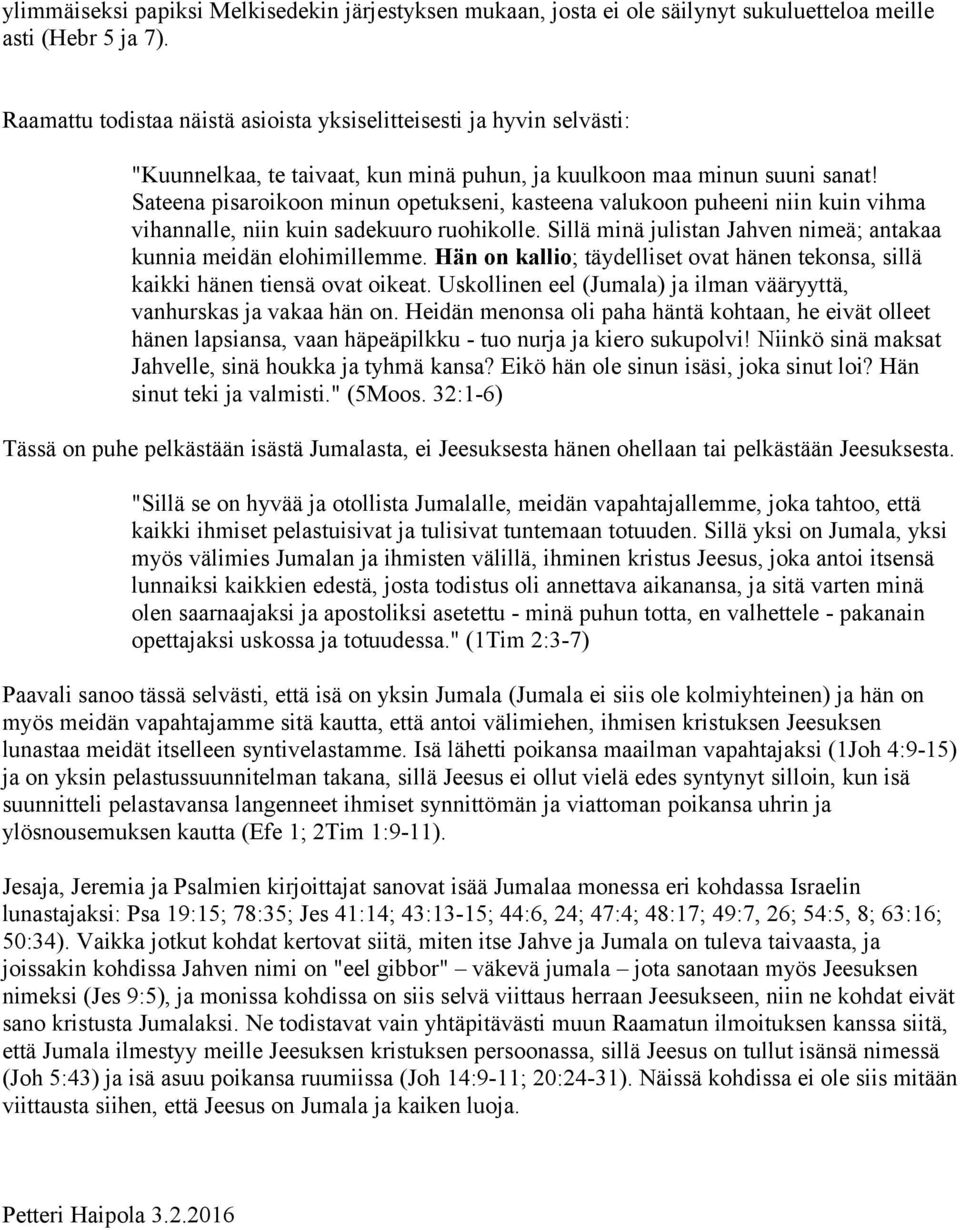 Sateena pisaroikoon minun opetukseni, kasteena valukoon puheeni niin kuin vihma vihannalle, niin kuin sadekuuro ruohikolle. Sillä minä julistan Jahven nimeä; antakaa kunnia meidän elohimillemme.