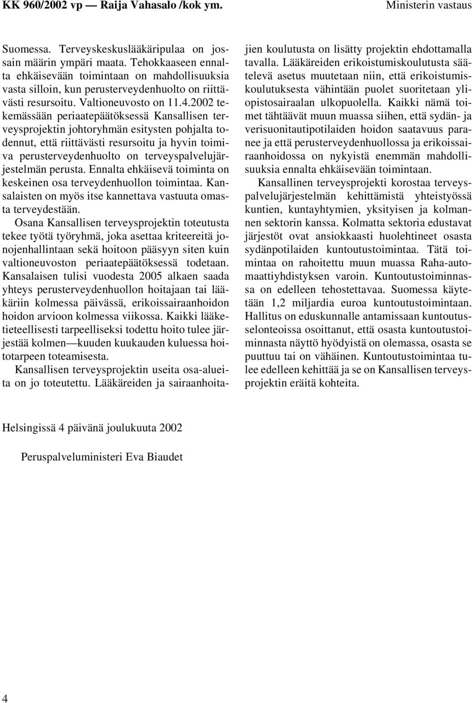 2002 tekemässään periaatepäätöksessä Kansallisen terveysprojektin johtoryhmän esitysten pohjalta todennut, että riittävästi resursoitu ja hyvin toimiva perusterveydenhuolto on