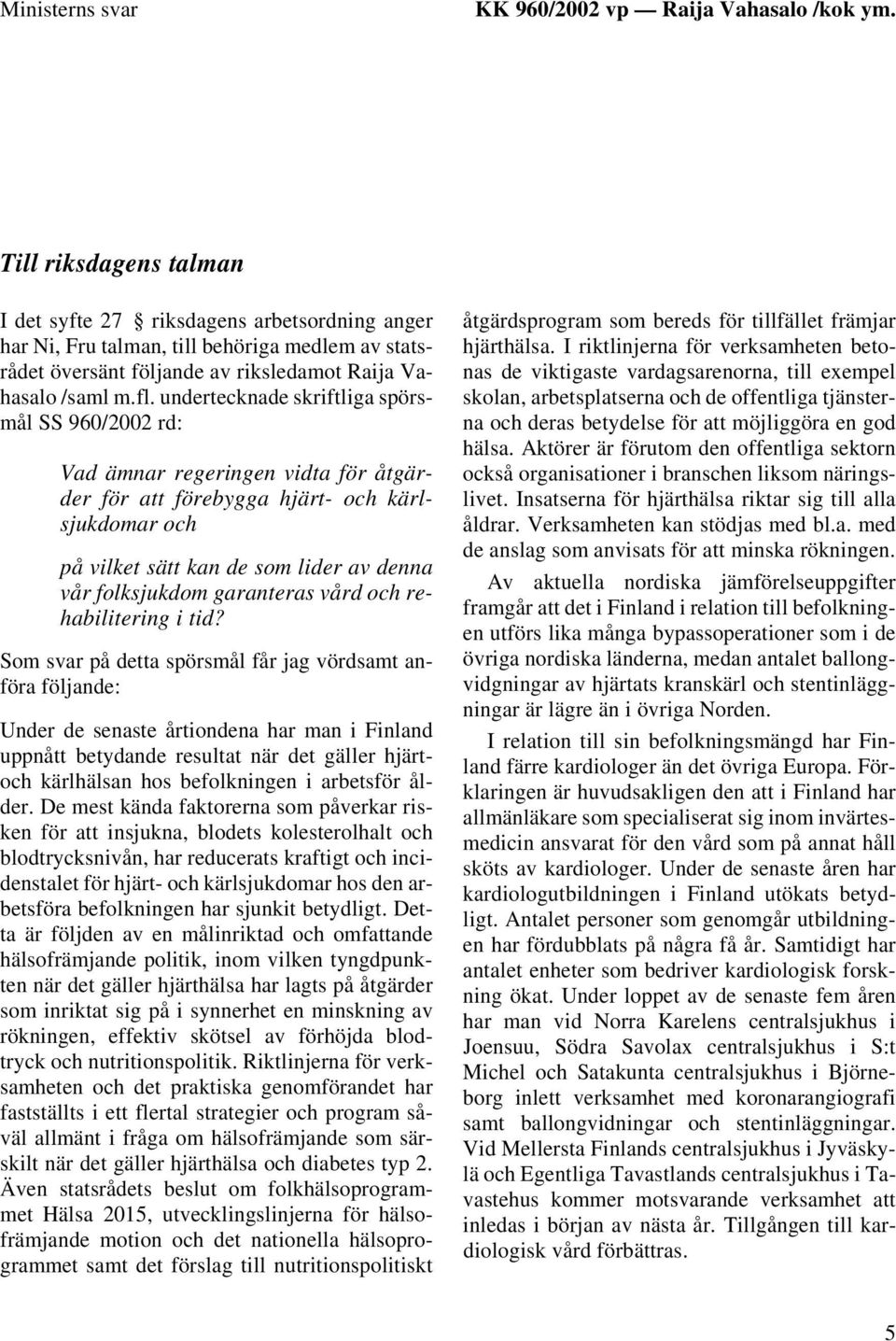 undertecknade skriftliga spörsmål SS 960/2002 rd: Vad ämnar regeringen vidta för åtgärder för att förebygga hjärt- och kärlsjukdomar och på vilket sätt kan de som lider av denna vår folksjukdom