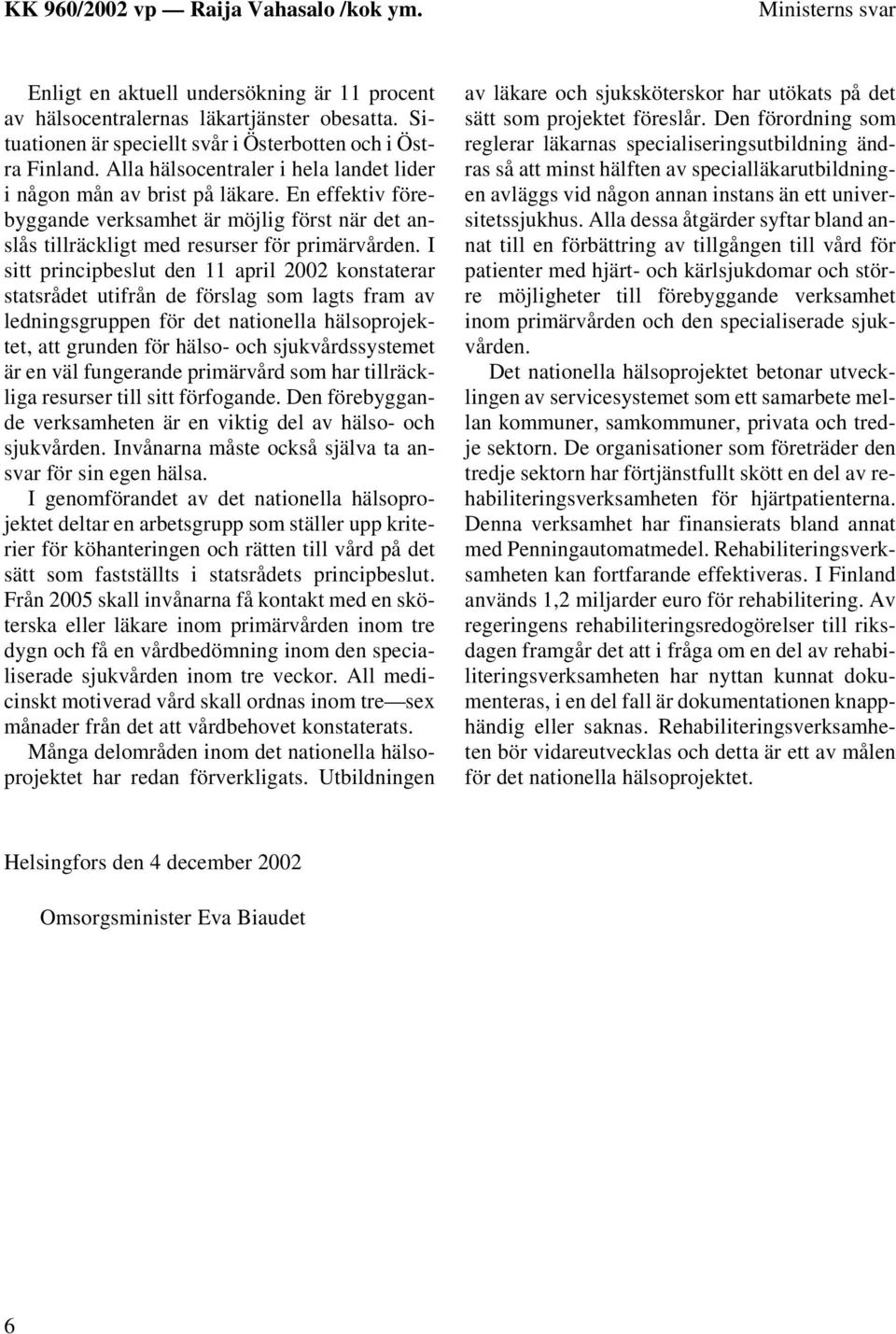 I sitt principbeslut den 11 april 2002 konstaterar statsrådet utifrån de förslag som lagts fram av ledningsgruppen för det nationella hälsoprojektet, att grunden för hälso- och sjukvårdssystemet är