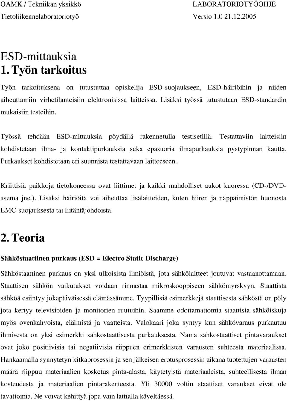 Lisäksi työssä tutustutaan ESD-standardin mukaisiin testeihin. Työssä tehdään ESD-mittauksia pöydällä rakennetulla testisetillä.