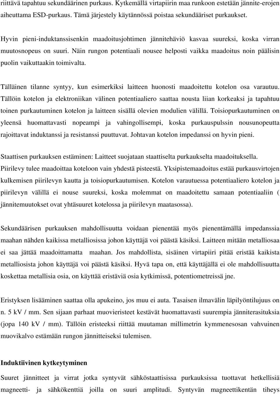 Näin rungon potentiaali nousee helposti vaikka maadoitus noin päälisin puolin vaikuttaakin toimivalta. Tälläinen tilanne syntyy, kun esimerkiksi laitteen huonosti maadoitettu kotelon osa varautuu.