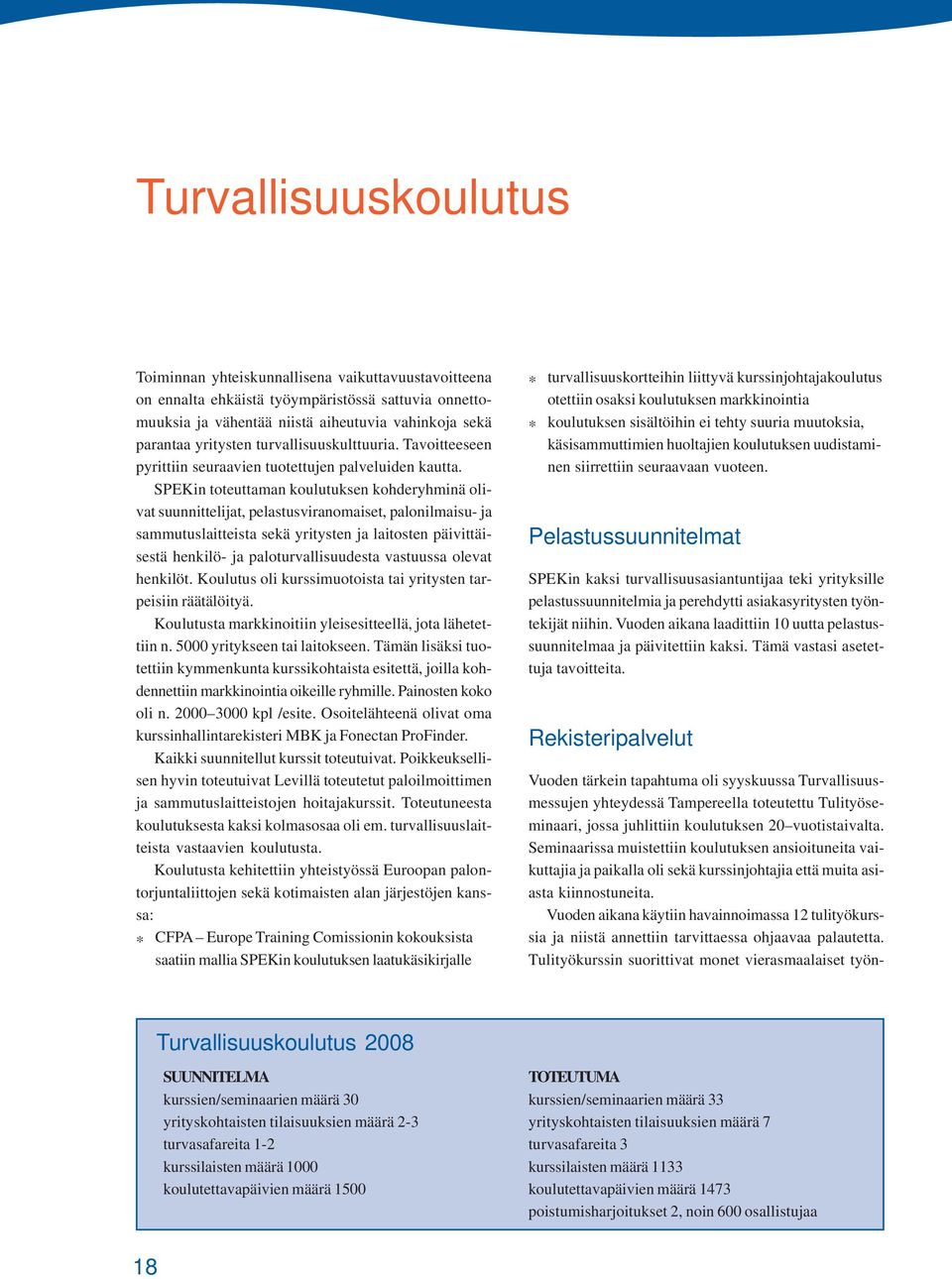 SPEKin toteuttaman koulutuksen kohderyhminä olivat suunnittelijat, pelastusviranomaiset, palonilmaisu- ja sammutuslaitteista sekä yritysten ja laitosten päivittäisestä henkilö- ja