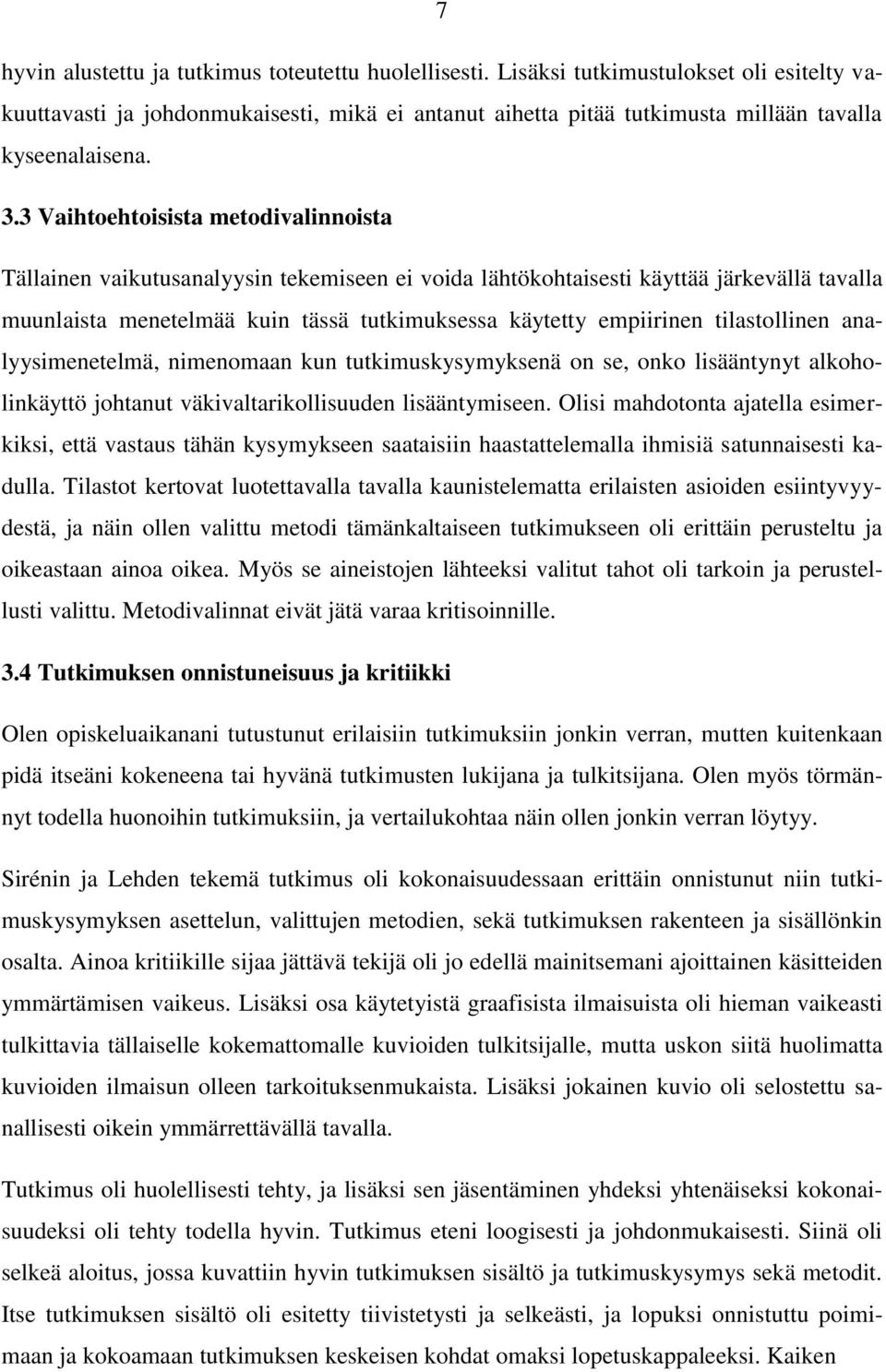 3 Vaihtoehtoisista metodivalinnoista Tällainen vaikutusanalyysin tekemiseen ei voida lähtökohtaisesti käyttää järkevällä tavalla muunlaista menetelmää kuin tässä tutkimuksessa käytetty empiirinen