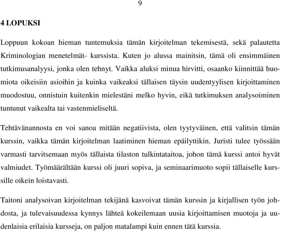 Vaikka aluksi minua hirvitti, osaanko kiinnittää huomiota oikeisiin asioihin ja kuinka vaikeaksi tällaisen täysin uudentyylisen kirjoittaminen muodostuu, onnistuin kuitenkin mielestäni melko hyvin,