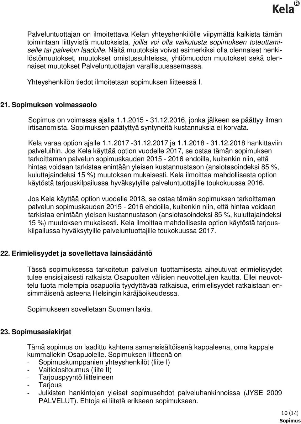 Yhteyshenkilön tiedot ilmoitetaan sopimuksen liitteessä I. 21. Sopimuksen voimassaolo on voimassa ajalla 1.1.2015-31.12.2016, jonka jälkeen se päättyy ilman irtisanomista.