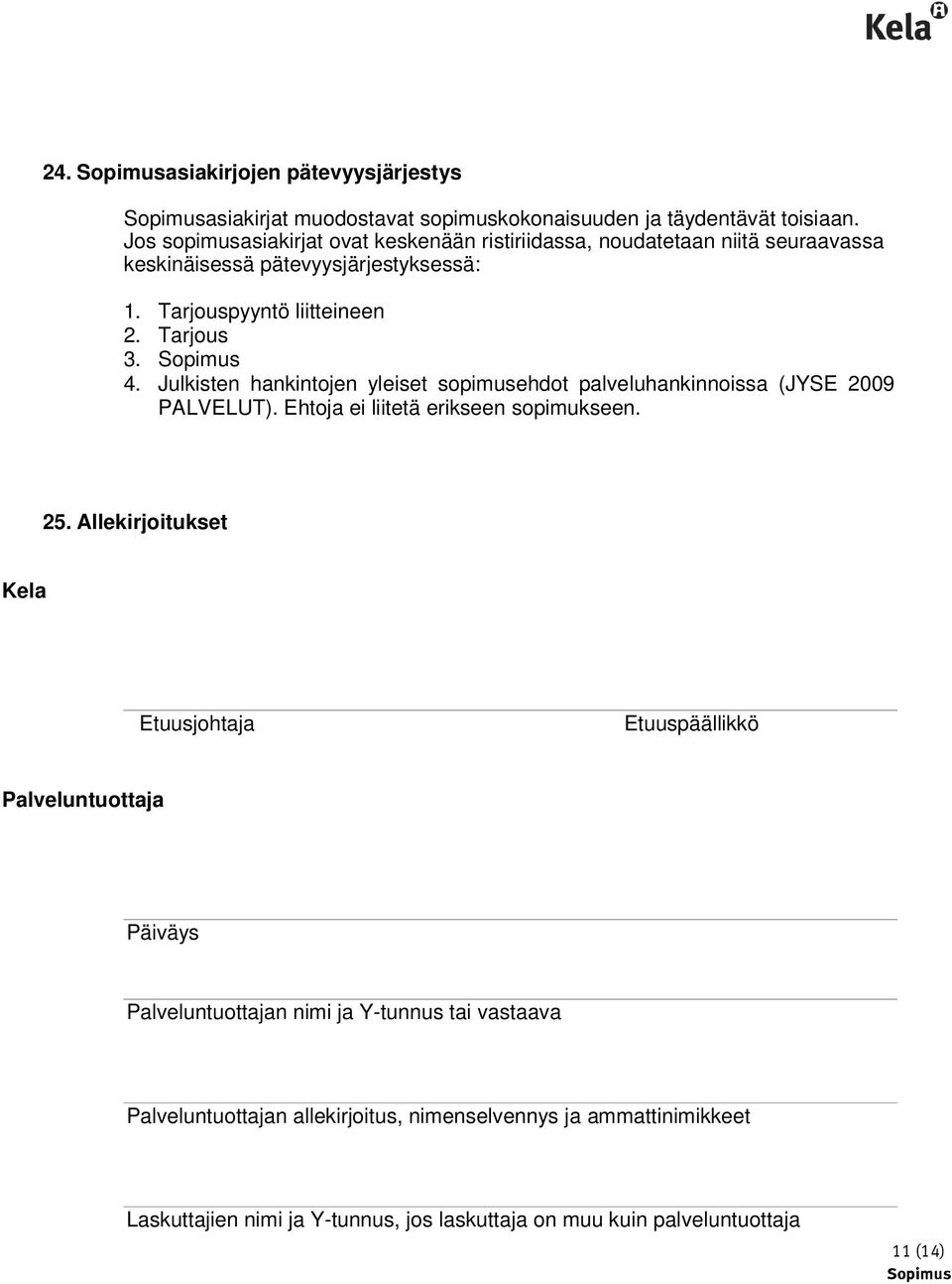 Julkisten hankintojen yleiset sopimusehdot palveluhankinnoissa (JYSE 2009 PALVELUT). Ehtoja ei liitetä erikseen sopimukseen. 25.