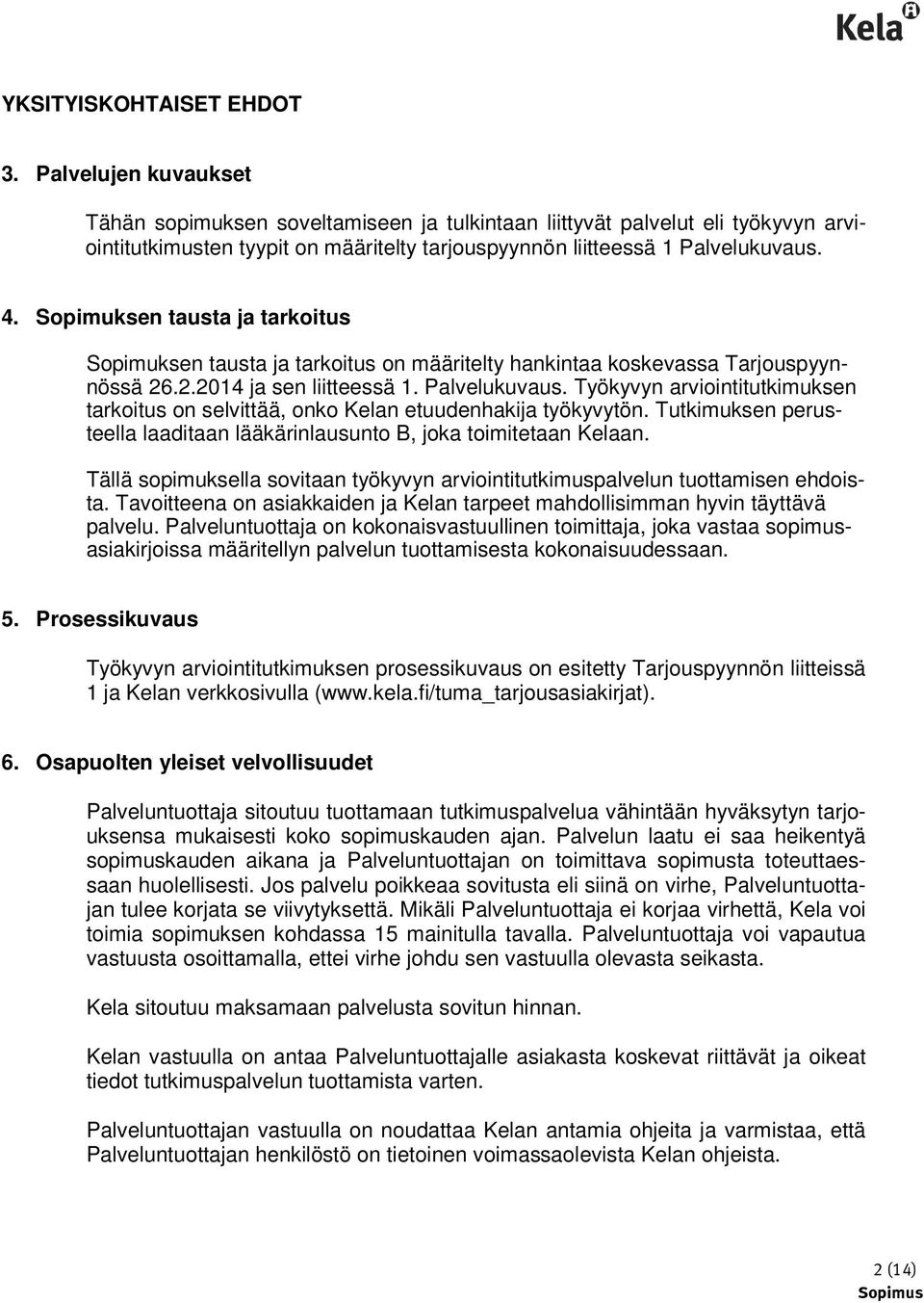 Sopimuksen tausta ja tarkoitus Sopimuksen tausta ja tarkoitus on määritelty hankintaa koskevassa Tarjouspyynnössä 26.2.2014 ja sen liitteessä 1. Palvelukuvaus.