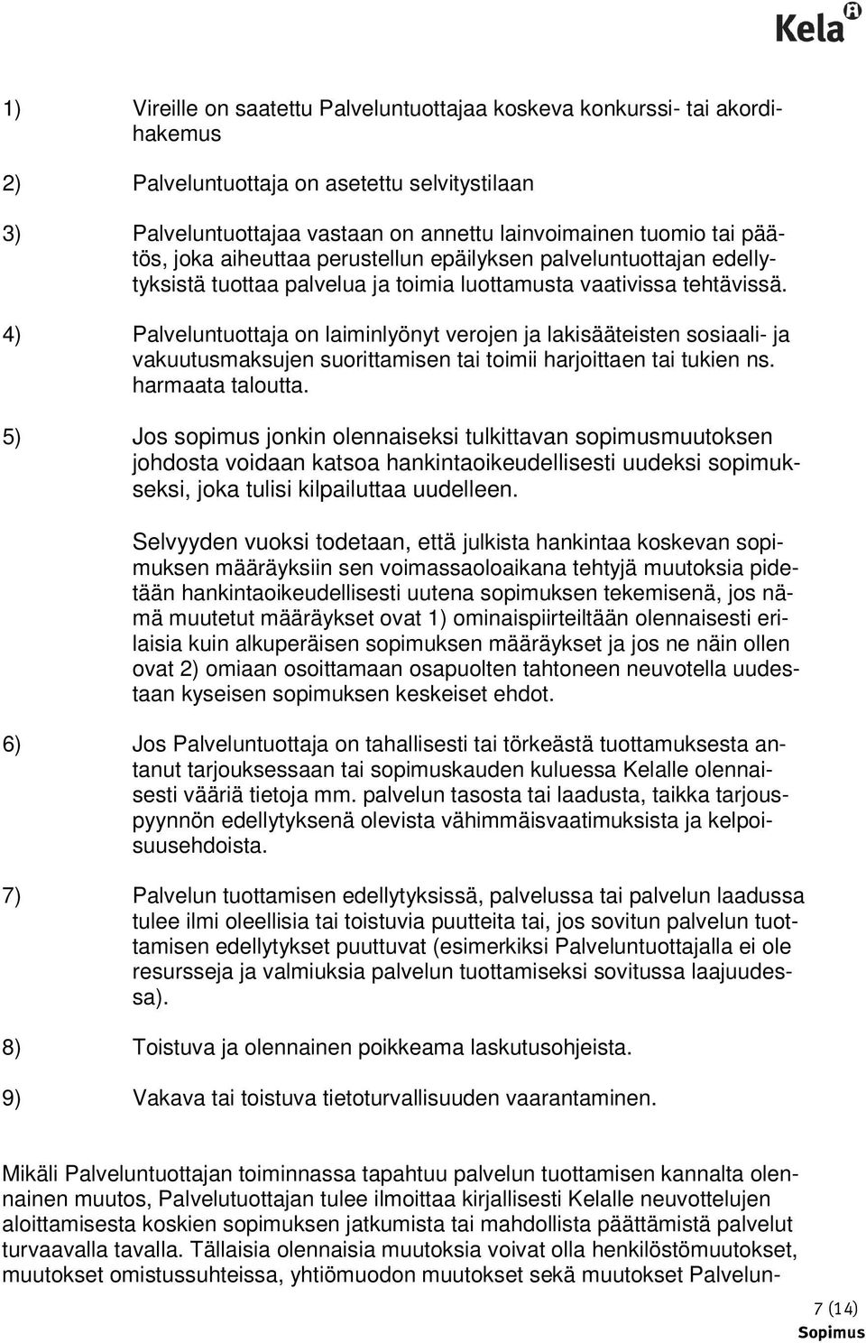 4) Palveluntuottaja on laiminlyönyt verojen ja lakisääteisten sosiaali- ja vakuutusmaksujen suorittamisen tai toimii harjoittaen tai tukien ns. harmaata taloutta.