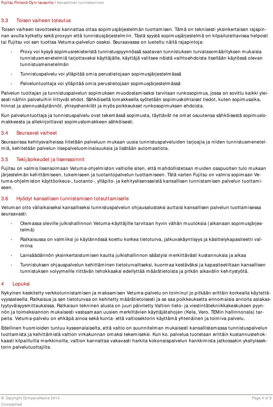 Tästä syystä sopimusjärjestelmä on kilpailutettavissa helposti tai Fujitsu voi sen tuottaa Vetuma-palvelun osaksi.
