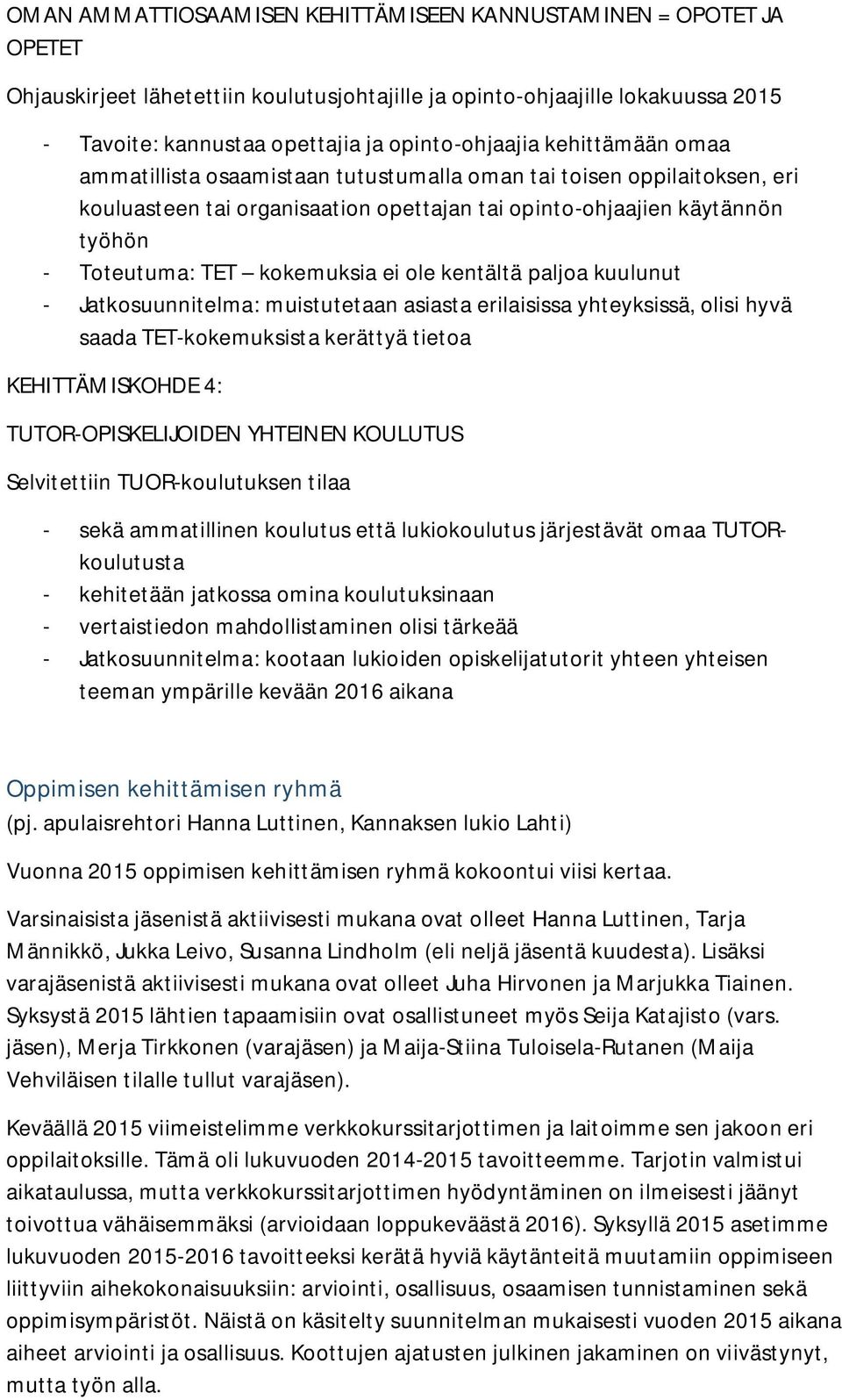 kentältä paljoa kuulunut Jatkosuunnitelma: muistutetaan asiasta erilaisissa yhteyksissä, olisi hyvä saada TETkokemuksista kerättyä tietoa KEHITTÄMISKOHDE 4: TUTOROPISKELIJOIDEN YHTEINEN KOULUTUS