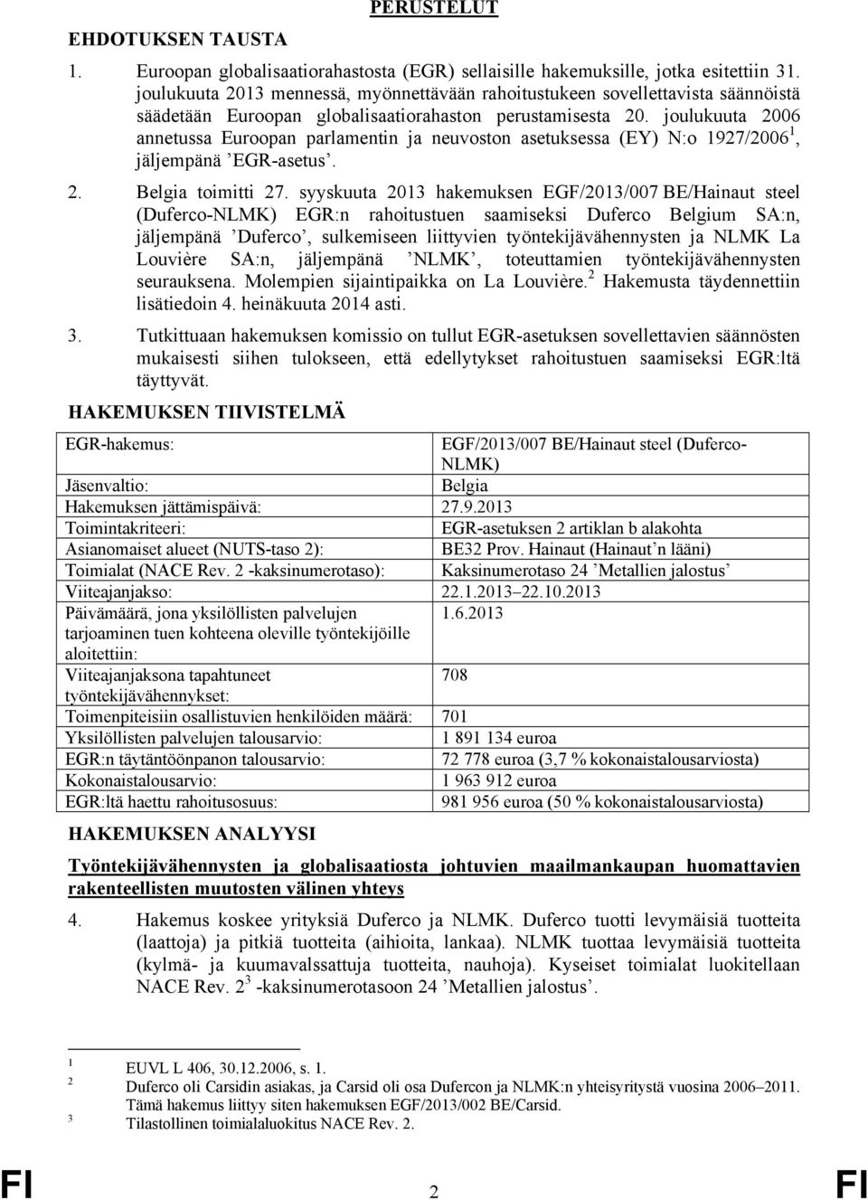 joulukuuta 2006 annetussa Euroopan parlamentin ja neuvoston asetuksessa (EY) N:o 1927/2006 1, jäljempänä EGR-asetus. 2. Belgia toimitti 27.