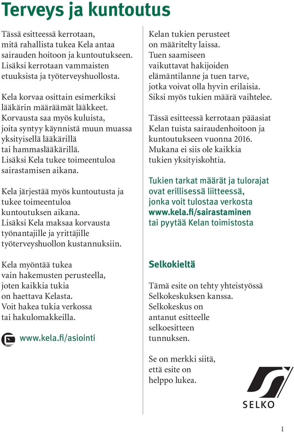 Lisäksi Kela tukee toimeentuloa sairastamisen aikana. Kela järjestää myös kuntoutusta ja tukee toimeentuloa kuntoutuksen aikana.